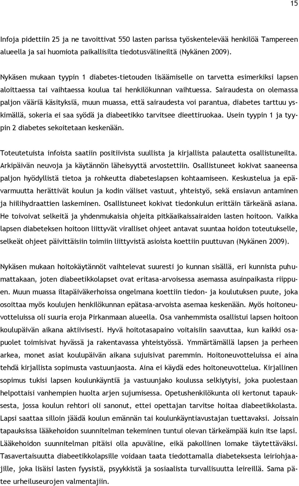 Sairaudesta on olemassa paljon vääriä käsityksiä, muun muassa, että sairaudesta voi parantua, diabetes tarttuu yskimällä, sokeria ei saa syödä ja diabeetikko tarvitsee dieettiruokaa.