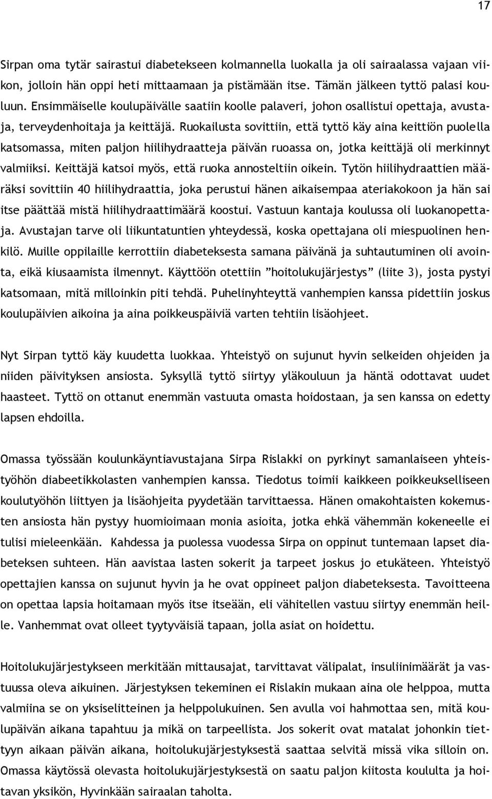 Ruokailusta sovittiin, että tyttö käy aina keittiön puolella katsomassa, miten paljon hiilihydraatteja päivän ruoassa on, jotka keittäjä oli merkinnyt valmiiksi.