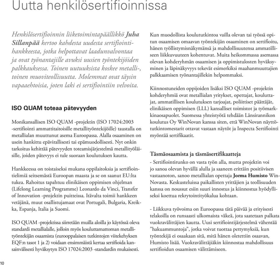 ISO QUAM toteaa pätevyyden Monikansallisen ISO QUAM -projektin (ISO 17024:2003 -sertifiointi ammattitaitoisille metallityöntekijöille) taustalla on metallialan muuttunut asema Euroopassa.