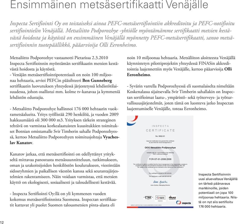 tuotepäällikkö, pääarvioija Olli Eeronheimo. Metsaliitto Podporozhye vastaanotti Pietarissa 2.3.2010 Inspecta Sertifioinnin myöntämän sertifikaatin metsien kestävästä hoidosta ja käytöstä.