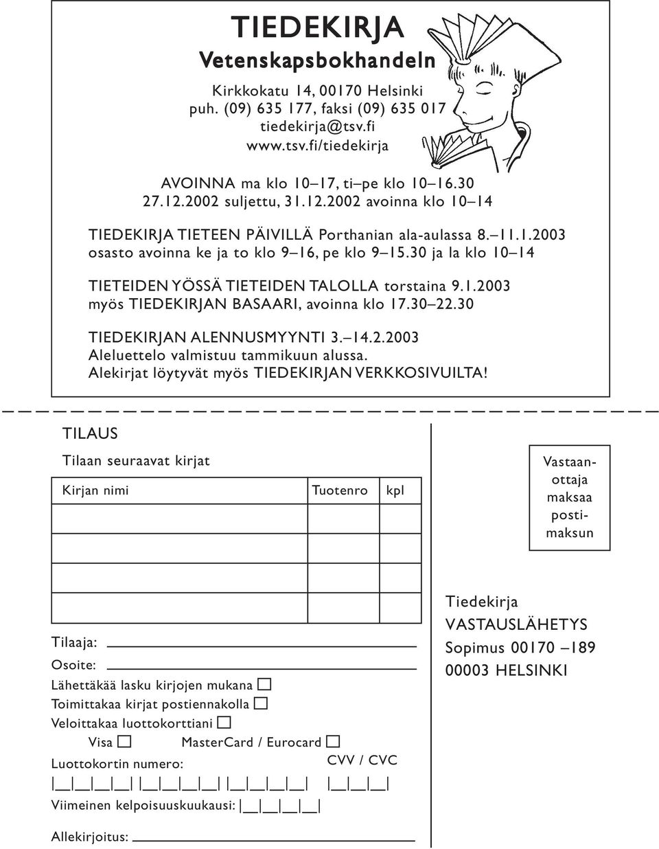 30 22.30 DKRJN LNNMYYN 3. 14.2.2003 leluettelo valmistuu tammikuun alussa. lekirjat löytyvät myös DKRJN VRKKOVL!