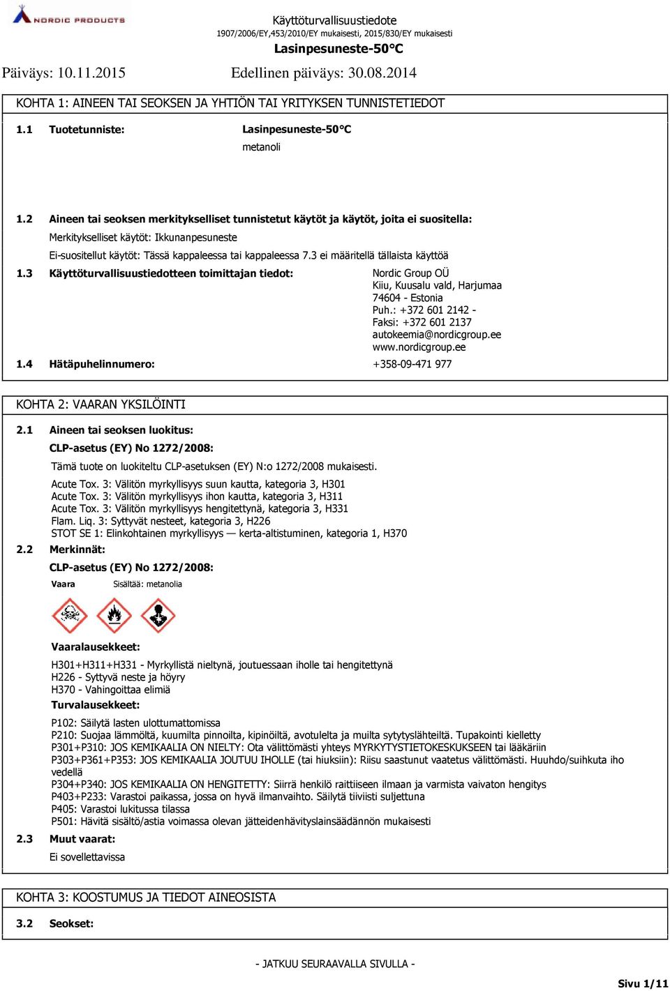 3 ei määritellä tällaista käyttöä 1.3 1.4 Käyttöturvallisuustiedotteen toimittajan tiedot: Hätäpuhelinnumero: Nordic Group OÜ Kiiu, Kuusalu vald, Harjumaa 74604 - Estonia Puh.