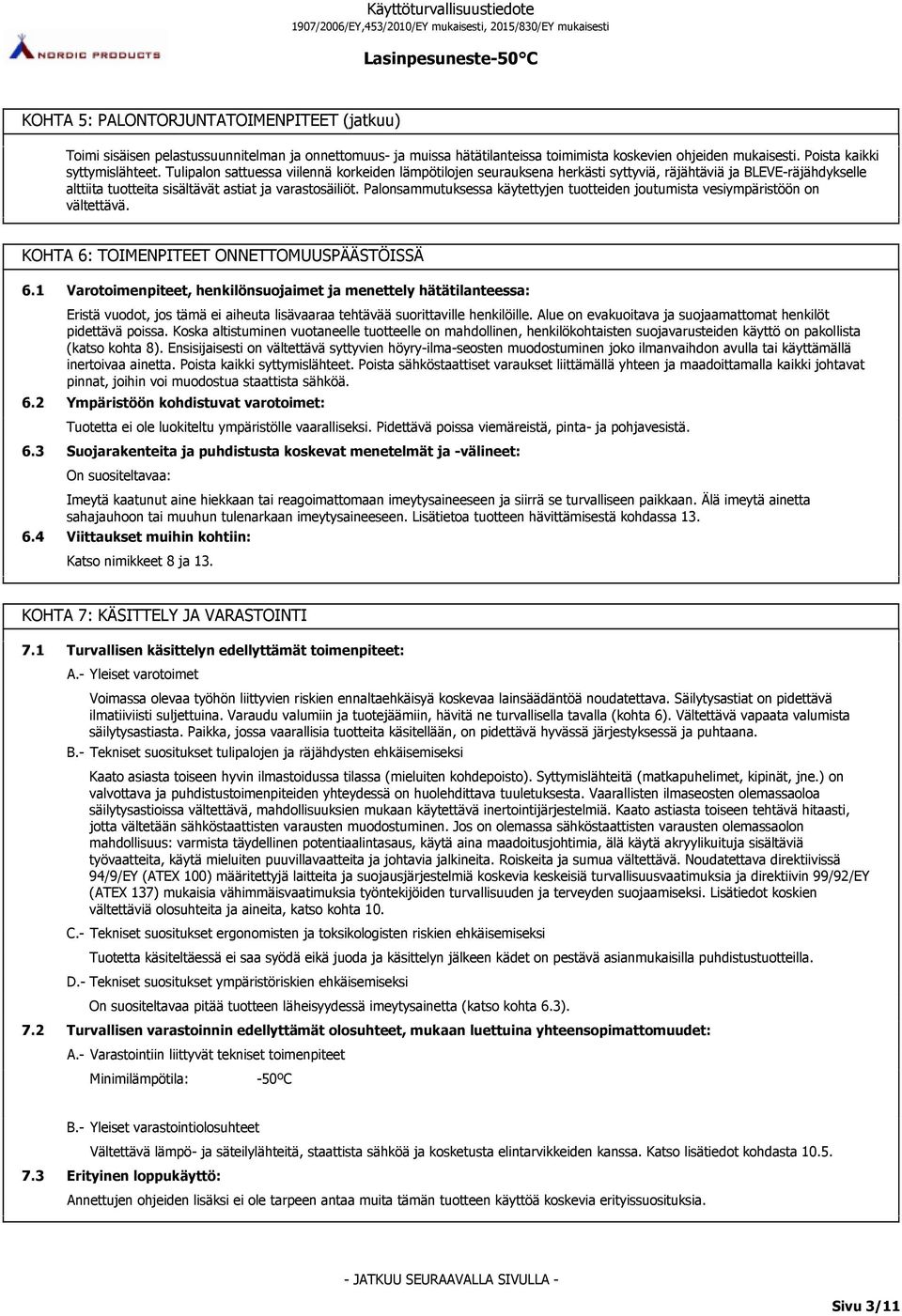 Palonsammutuksessa käytettyjen tuotteiden joutumista vesiympäristöön on vältettävä. KOHTA 6: TOIMENPITEET ONNETTOMUUSPÄÄSTÖISSÄ 6.1 6.