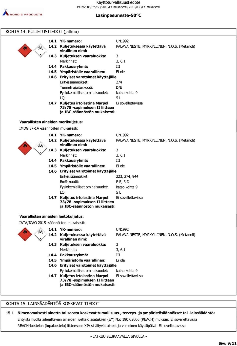 Marpol 73/78 -sopimuksen II liitteen ja IBC-säännöstön mukaisesti: PALAVA NESTE, MYRKYLLINEN, N.O.S. () Vaarallisten aineiden merikuljetus: IMDG 37-14 -säännösten mukaisesti: 14.1 14.2 14.3 14.4 14.