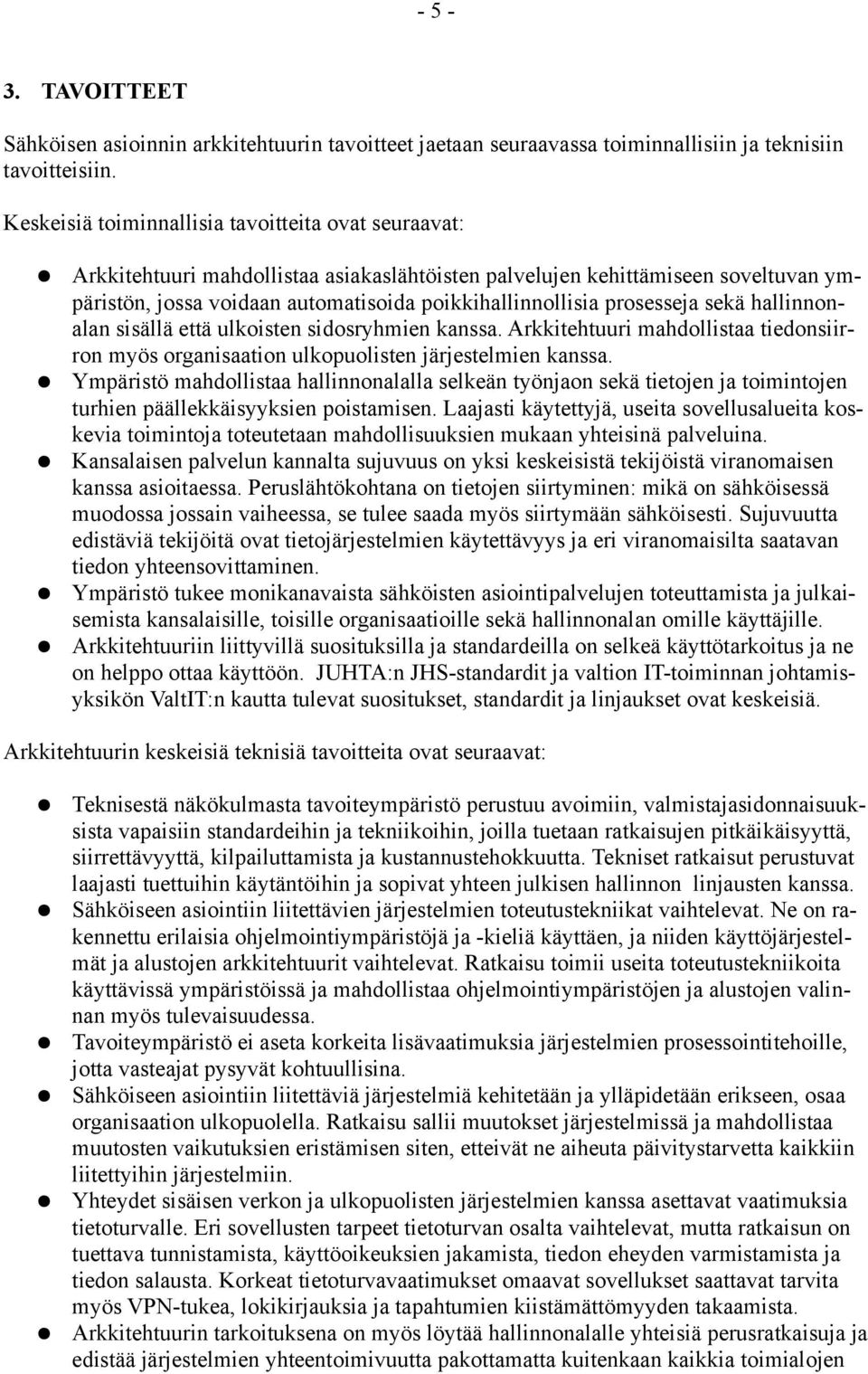 prosesseja sekä hallinnonalan sisällä että ulkoisten sidosryhmien kanssa. Arkkitehtuuri mahdollistaa tiedonsiirron myös organisaation ulkopuolisten järjestelmien kanssa.