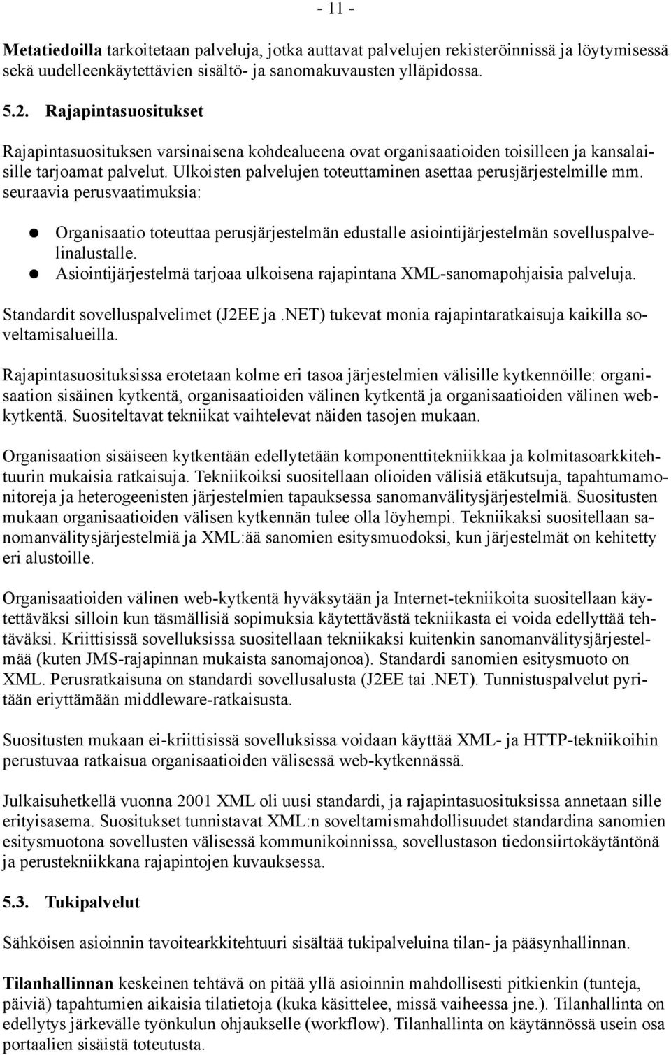 Ulkoisten palvelujen toteuttaminen asettaa perusjärjestelmille mm. seuraavia perusvaatimuksia: Organisaatio toteuttaa perusjärjestelmän edustalle asiointijärjestelmän sovelluspalvelinalustalle.