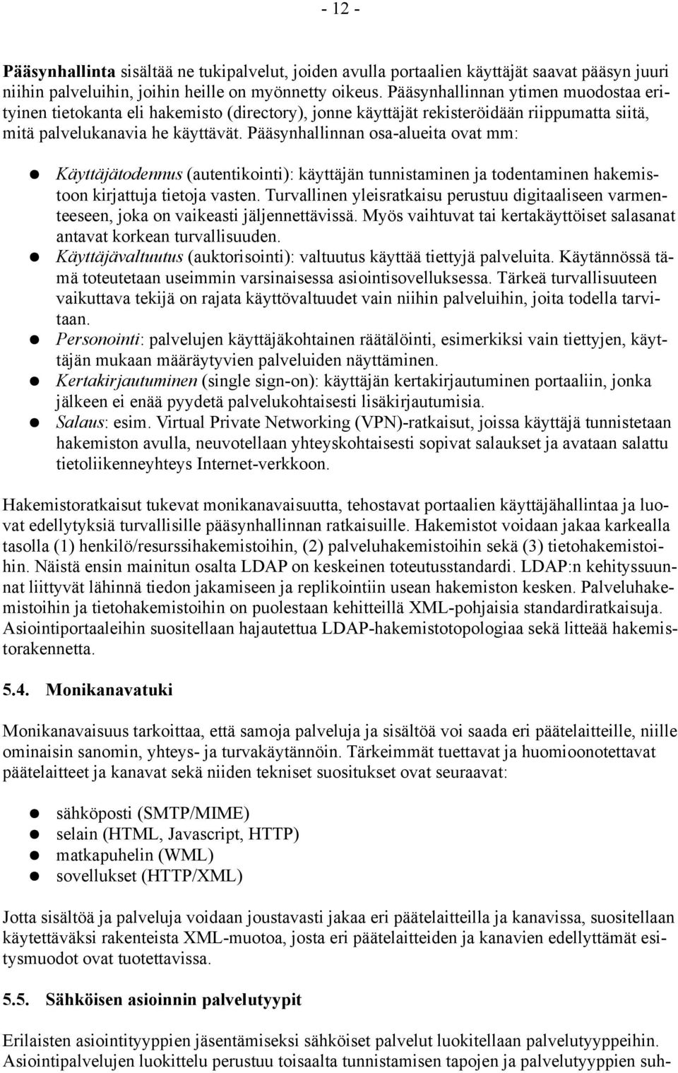 Pääsynhallinnan osa-alueita ovat mm: Käyttäjätodennus (autentikointi): käyttäjän tunnistaminen ja todentaminen hakemistoon kirjattuja tietoja vasten.