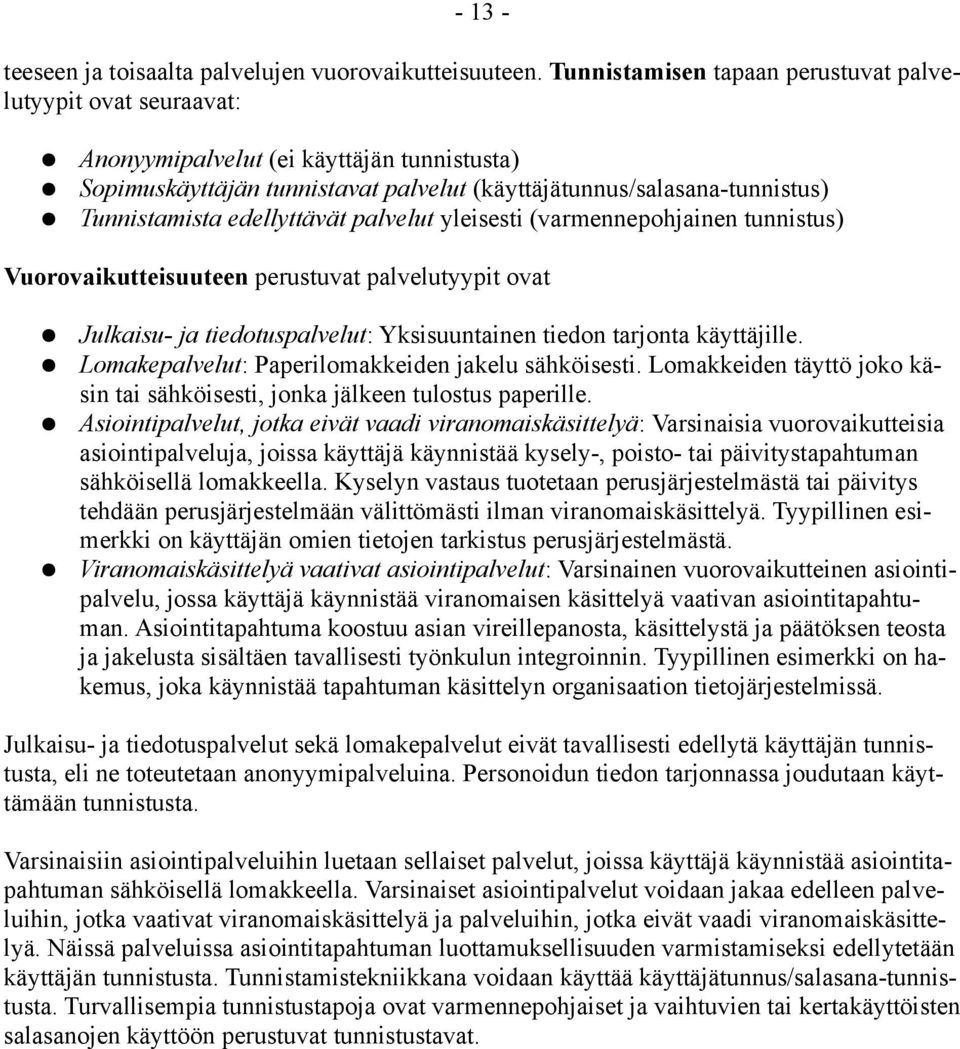 edellyttävät palvelut yleisesti (varmennepohjainen tunnistus) Vuorovaikutteisuuteen perustuvat palvelutyypit ovat Julkaisu- ja tiedotuspalvelut: Yksisuuntainen tiedon tarjonta käyttäjille.