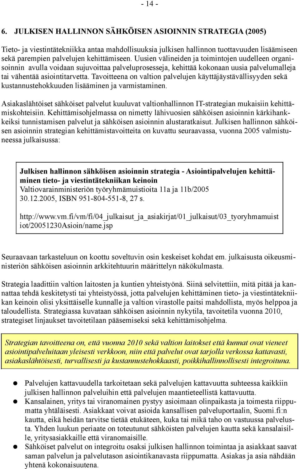 Tavoitteena on valtion palvelujen käyttäjäystävällisyyden sekä kustannustehokkuuden lisääminen ja varmistaminen.