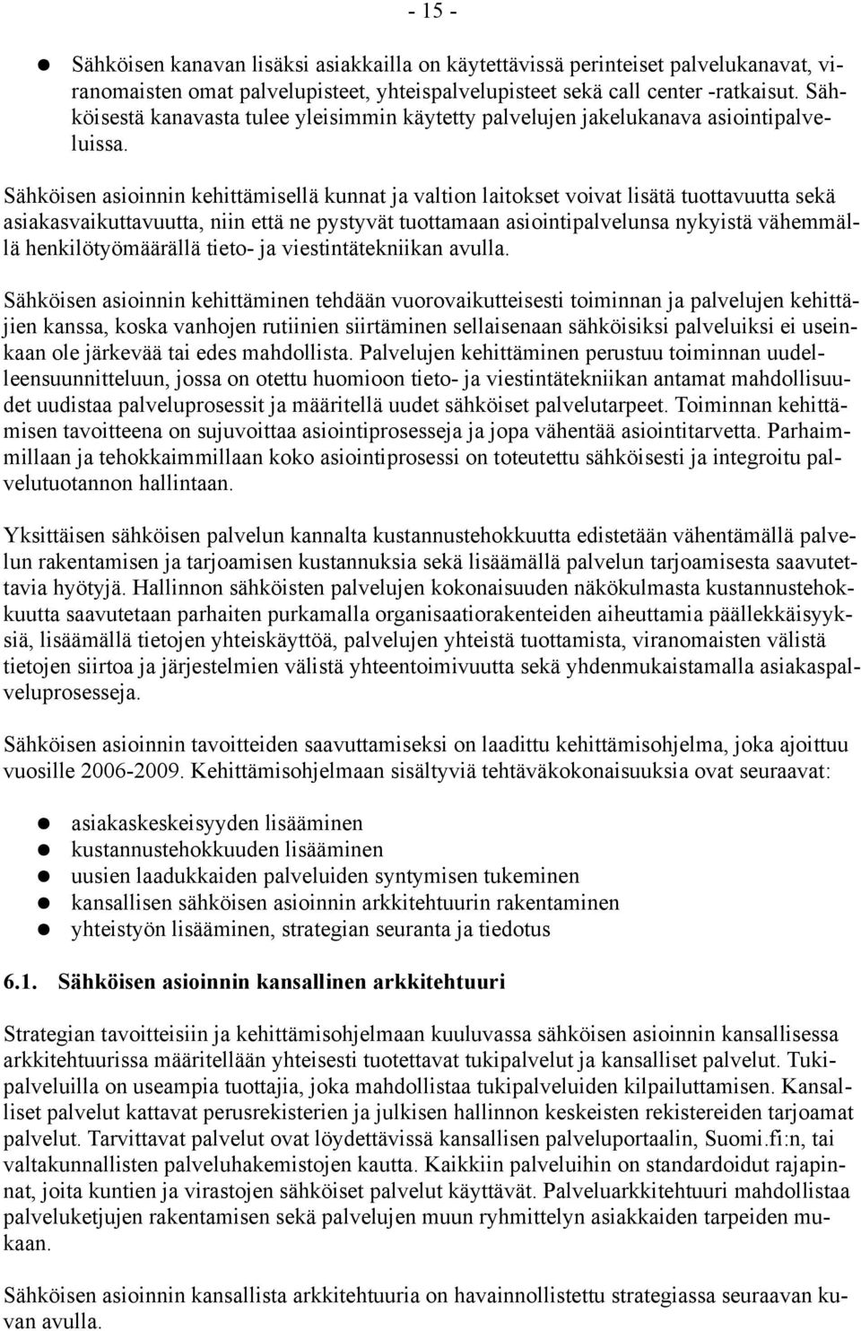 Sähköisen asioinnin kehittämisellä kunnat ja valtion laitokset voivat lisätä tuottavuutta sekä asiakasvaikuttavuutta, niin että ne pystyvät tuottamaan asiointipalvelunsa nykyistä vähemmällä