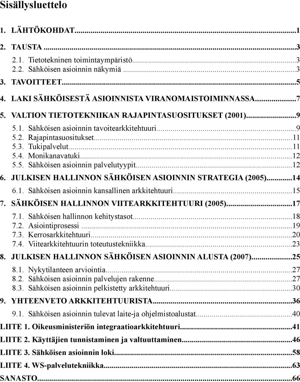 ..12 6. JULKISEN HALLINNON SÄHKÖISEN ASIOINNIN STRATEGIA (2005)...14 6.1. Sähköisen asioinnin kansallinen arkkitehtuuri...15 7. SÄHKÖISEN HALLINNON VIITEARKKITEHTUURI (2005)...17 7.1. Sähköisen hallinnon kehitystasot.