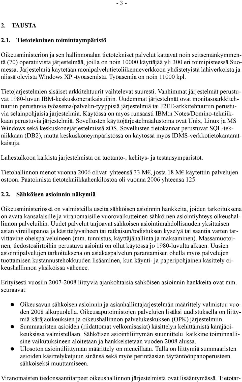 eri toimipisteessä Suomessa. Järjestelmiä käytetään monipalvelutietoliikenneverkkoon yhdistetyistä lähiverkoista ja niissä olevista Windows XP -työasemista. Työasemia on noin 11000 kpl.