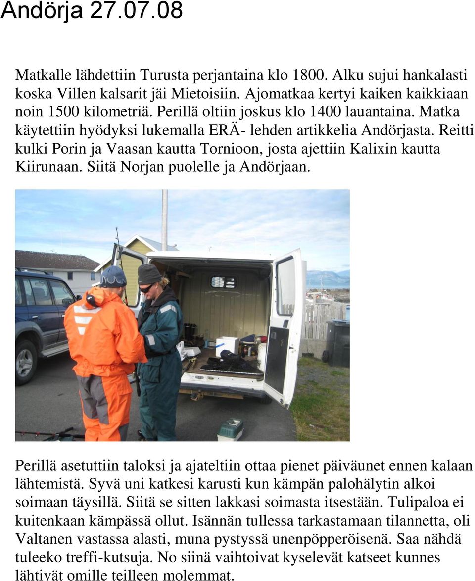 Siitä Norjan puolelle ja Andörjaan. Perillä asetuttiin taloksi ja ajateltiin ottaa pienet päiväunet ennen kalaan lähtemistä. Syvä uni katkesi karusti kun kämpän palohälytin alkoi soimaan täysillä.