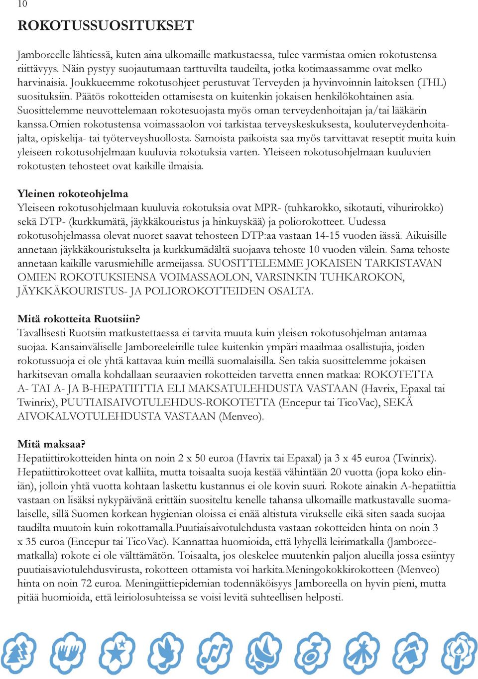 Päätös rokotteiden ottamisesta on kuitenkin jokaisen henkilökohtainen asia. Suosittelemme neuvottelemaan rokotesuojasta myös oman terveydenhoitajan ja/tai lääkärin kanssa.