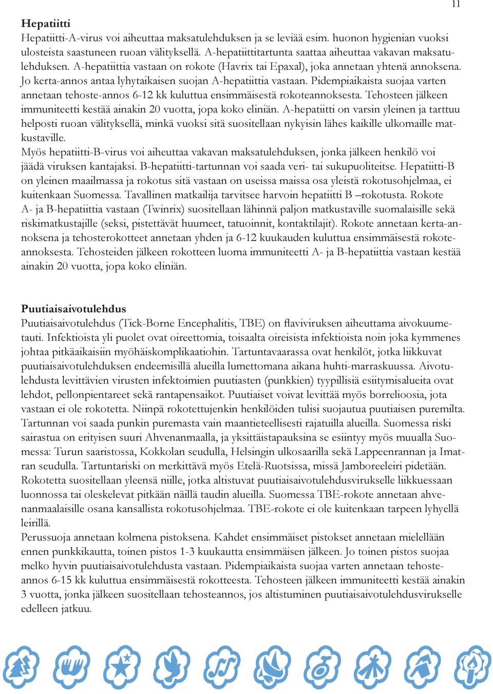 Jo kerta-annos antaa lyhytaikaisen suojan A-hepatiittia vastaan. Pidempiaikaista suojaa varten annetaan tehoste-annos 6-12 kk kuluttua ensimmäisestä rokoteannoksesta.