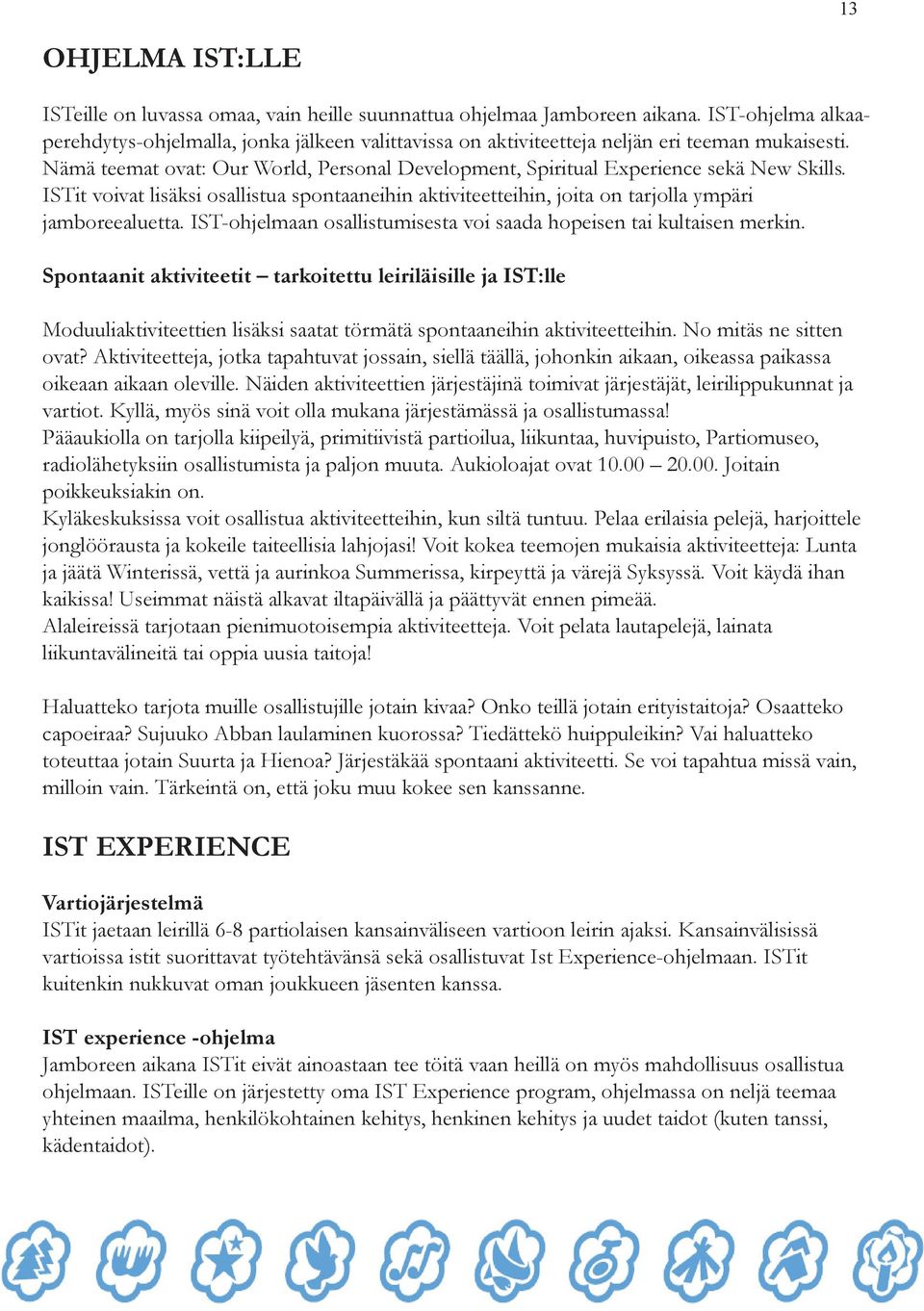 Nämä teemat ovat: Our World, Personal Development, Spiritual Experience sekä New Skills. ISTit voivat lisäksi osallistua spontaaneihin aktiviteetteihin, joita on tarjolla ympäri jamboreealuetta.