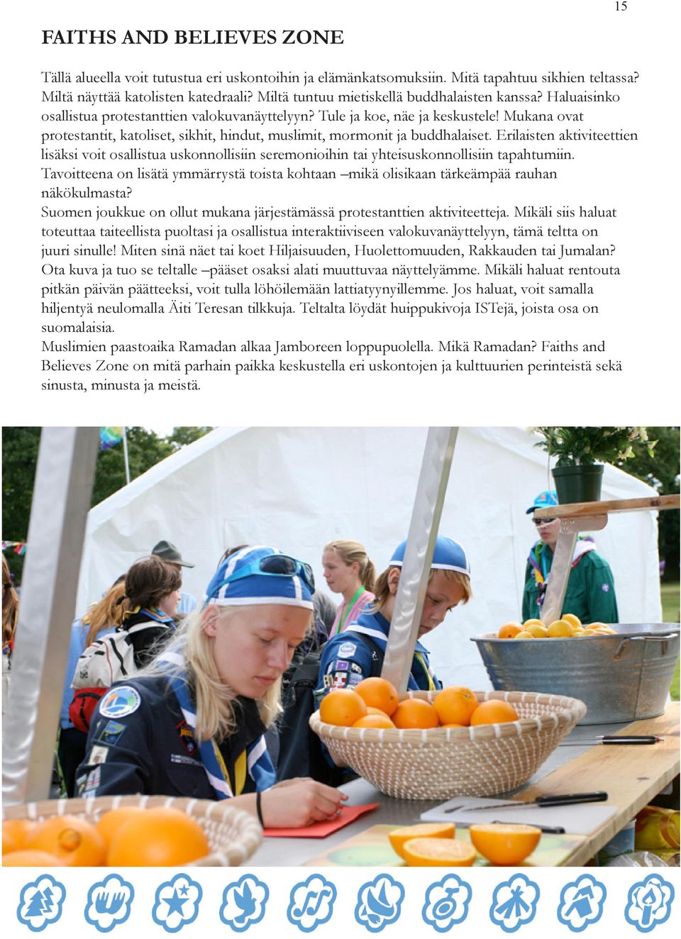 Mukana ovat protestantit, katoliset, sikhit, hindut, muslimit, mormonit ja buddhalaiset.