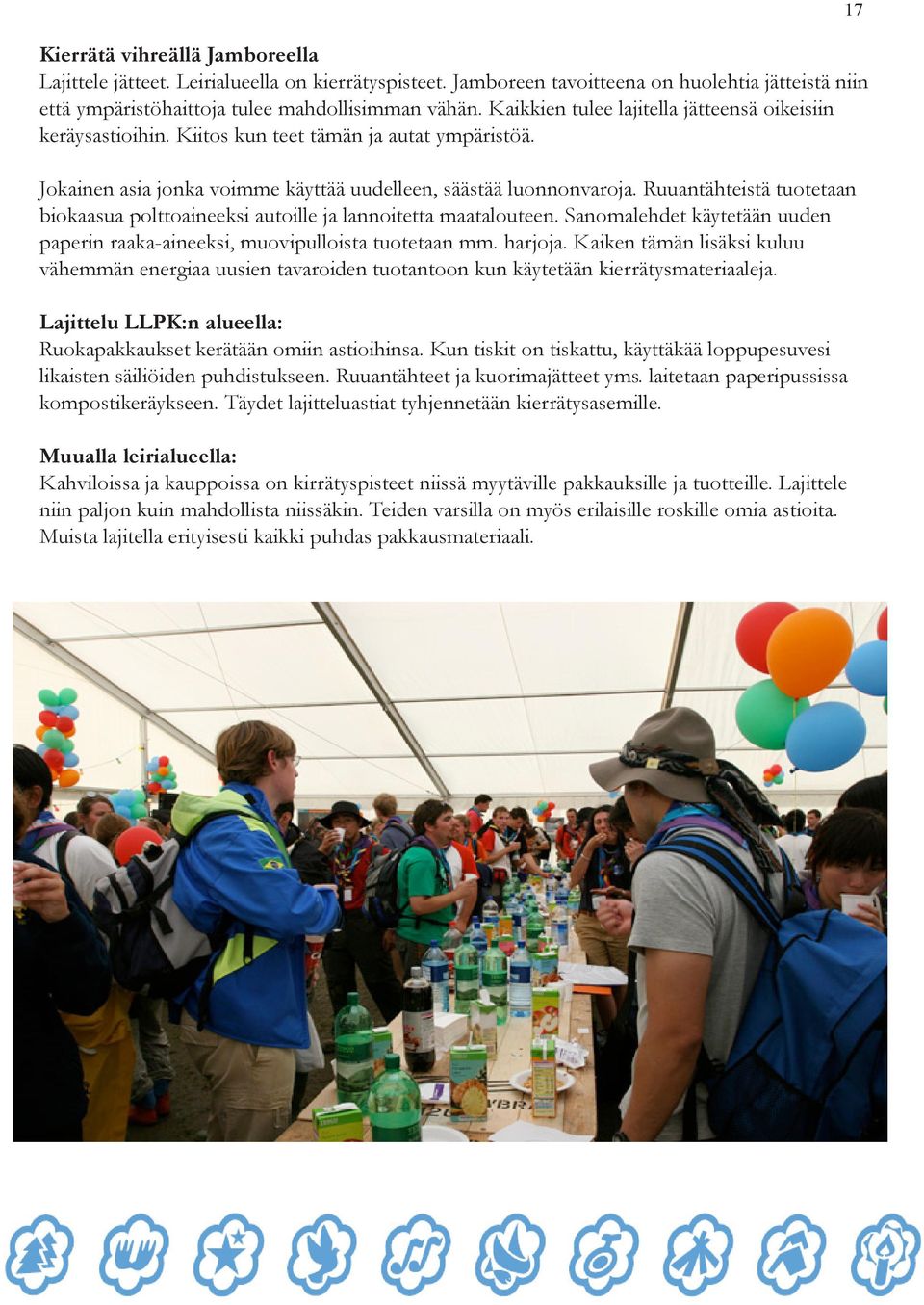 Ruuantähteistä tuotetaan biokaasua polttoaineeksi autoille ja lannoitetta maatalouteen. Sanomalehdet käytetään uuden paperin raaka-aineeksi, muovipulloista tuotetaan mm. harjoja.