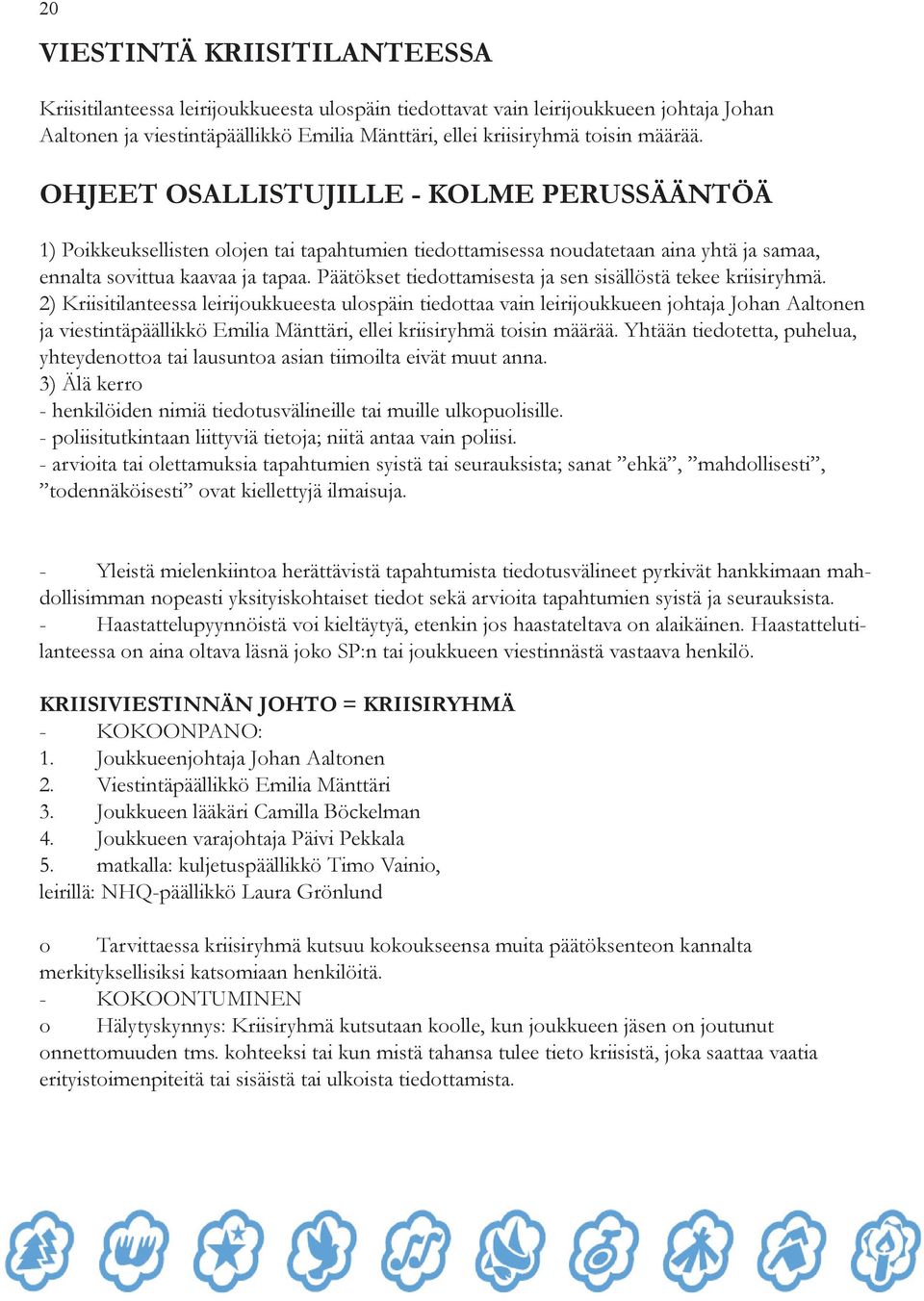 Päätökset tiedottamisesta ja sen sisällöstä tekee kriisiryhmä.