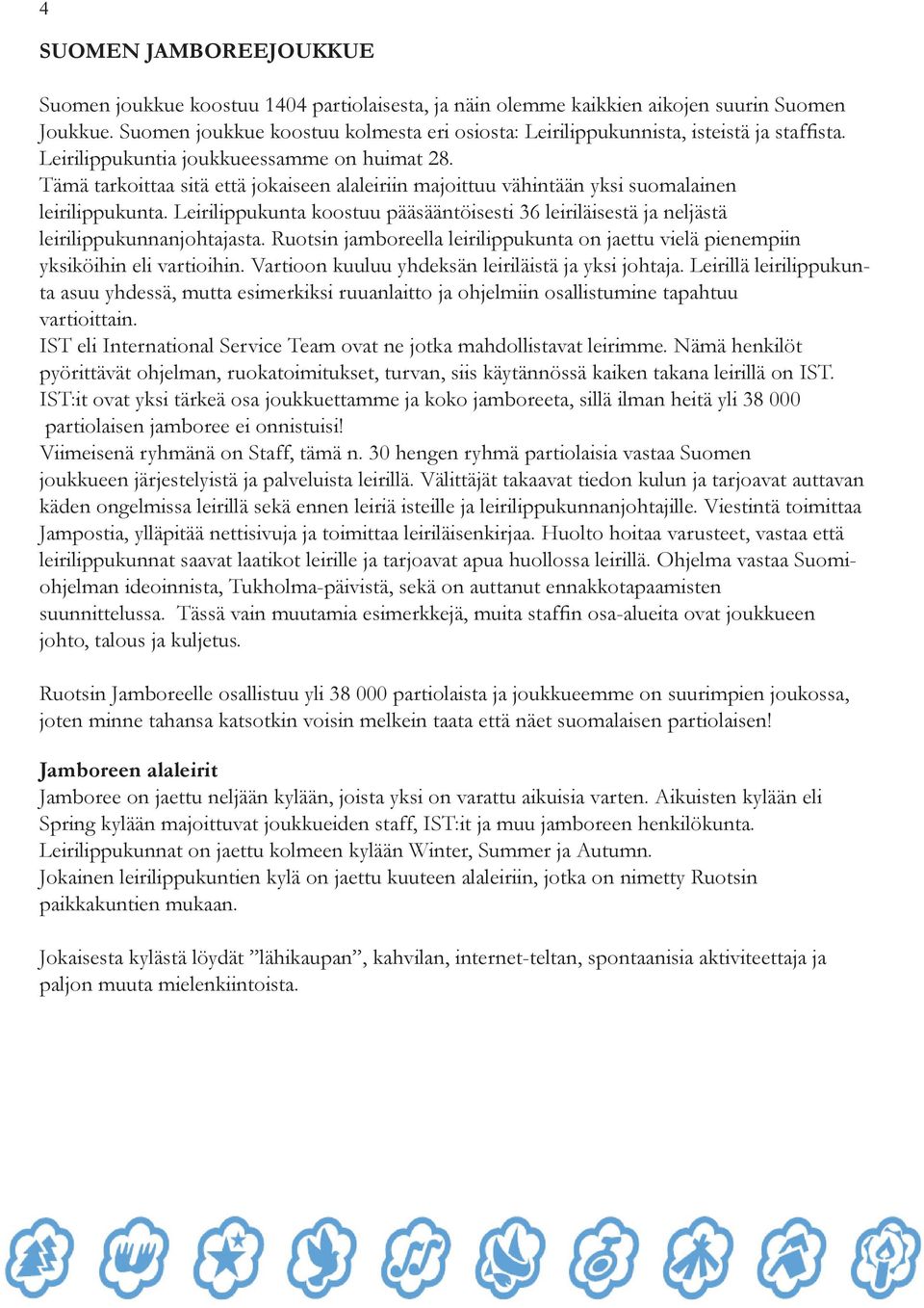 Tämä tarkoittaa sitä että jokaiseen alaleiriin majoittuu vähintään yksi suomalainen leirilippukunta. Leirilippukunta koostuu pääsääntöisesti 36 leiriläisestä ja neljästä leirilippukunnanjohtajasta.