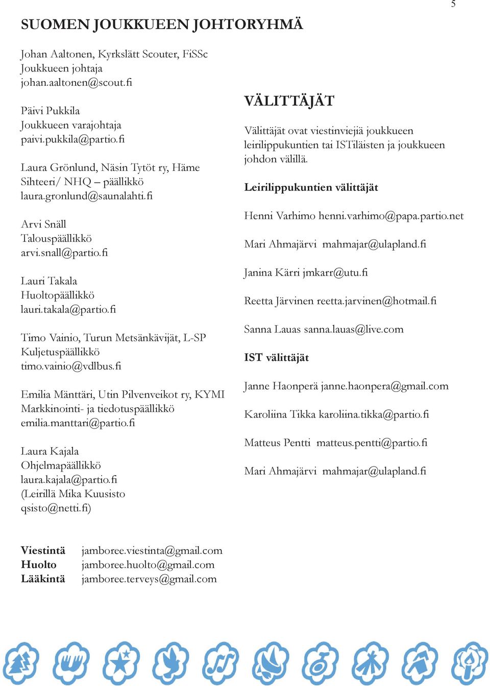 fi Timo Vainio, Turun Metsänkävijät, L-SP Kuljetuspäällikkö timo.vainio@vdlbus.fi Emilia Mänttäri, Utin Pilvenveikot ry, KYMI Markkinointi- ja tiedotuspäällikkö emilia.manttari@partio.