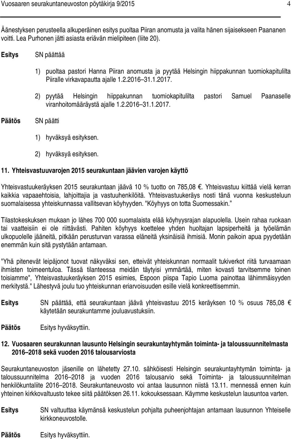 1.2017. 2) pyytää Helsingin hiippakunnan tuomiokapitulilta pastori Samuel Paanaselle viranhoitomääräystä ajalle 1.2.2016 31.1.2017. SN päätti 1) hyväksyä esityksen. 2) hyväksyä esityksen. 11.