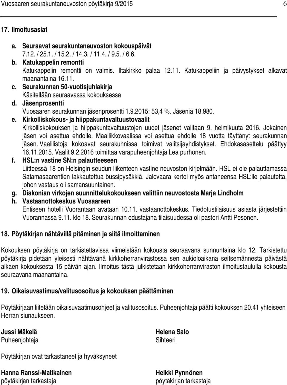 Seurakunnan 50-vuotisjuhlakirja Käsitellään seuraavassa kokouksessa d. Jäsenprosentti Vuosaaren seurakunnan jäsenprosentti 1.9.2015: 53,4 %. Jäseniä 18.980. e.