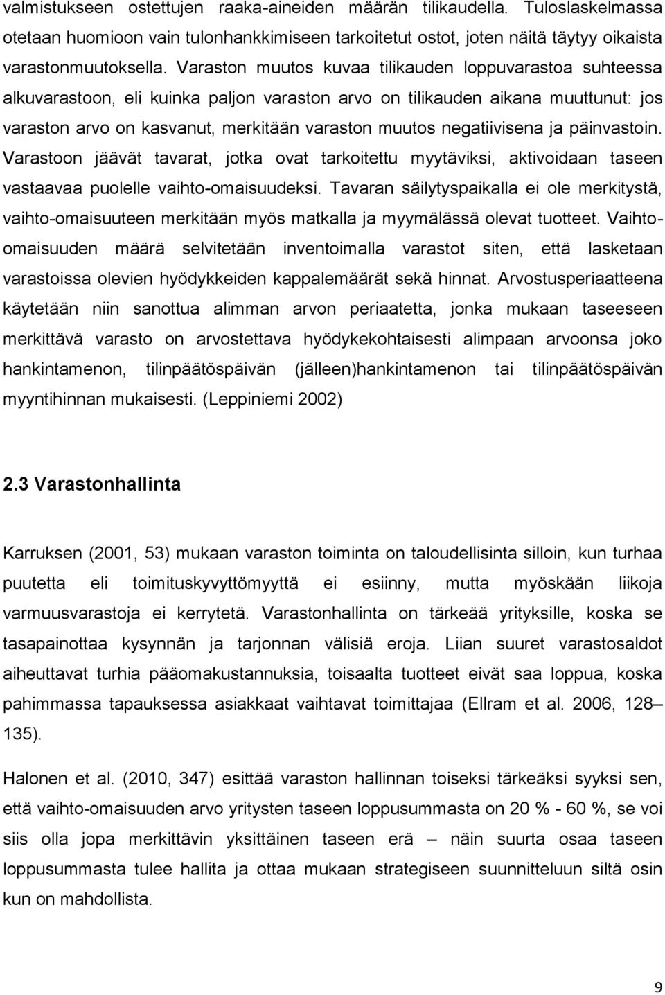 negatiivisena ja päinvastoin. Varastoon jäävät tavarat, jotka ovat tarkoitettu myytäviksi, aktivoidaan taseen vastaavaa puolelle vaihto-omaisuudeksi.