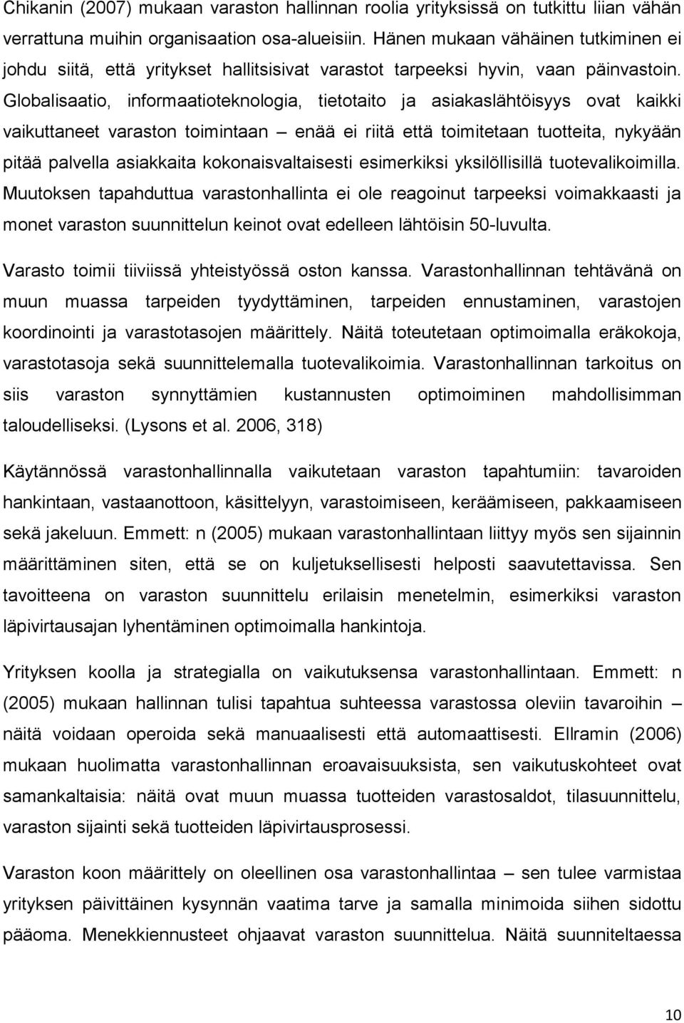 Globalisaatio, informaatioteknologia, tietotaito ja asiakaslähtöisyys ovat kaikki vaikuttaneet varaston toimintaan enää ei riitä että toimitetaan tuotteita, nykyään pitää palvella asiakkaita