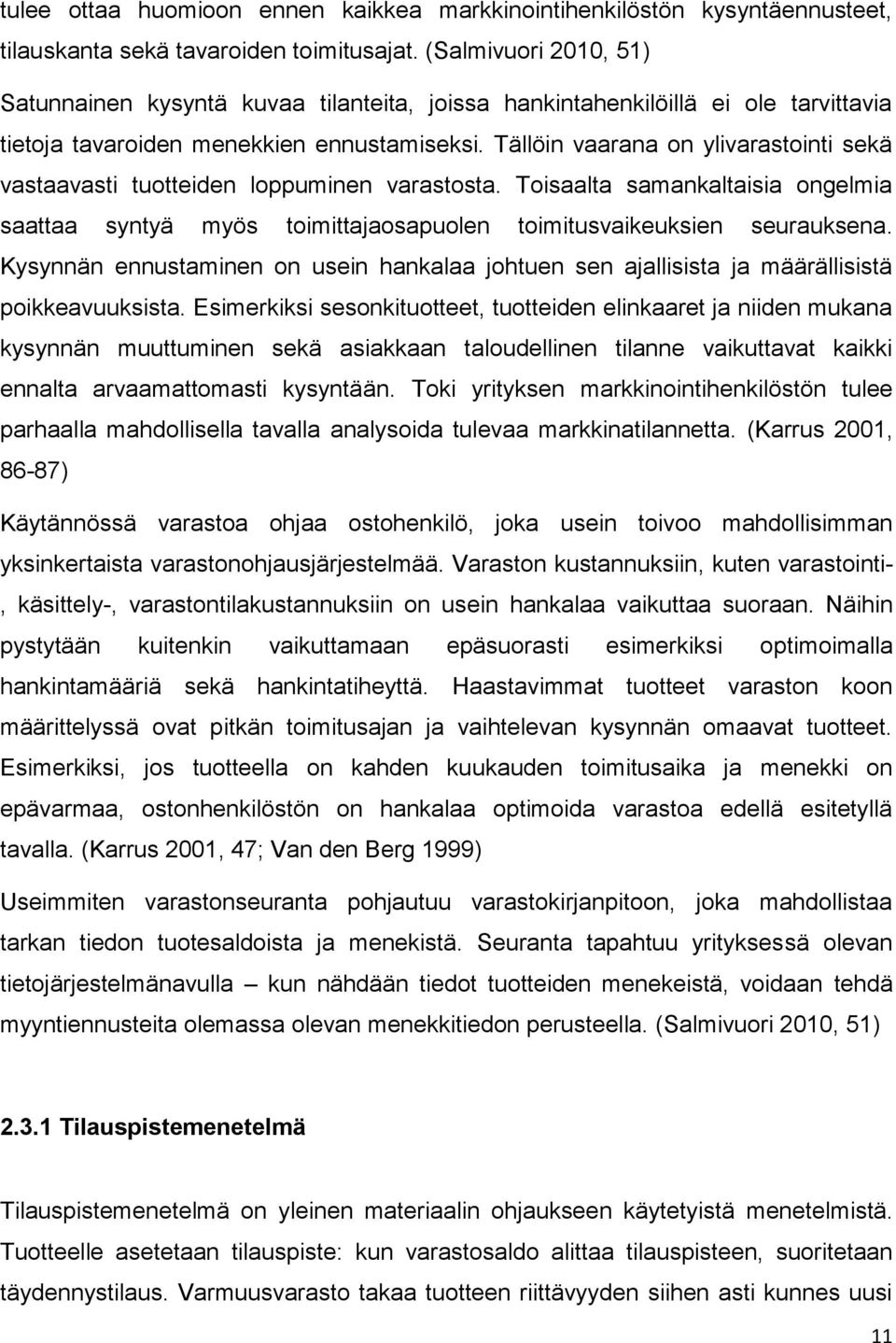 Tällöin vaarana on ylivarastointi sekä vastaavasti tuotteiden loppuminen varastosta. Toisaalta samankaltaisia ongelmia saattaa syntyä myös toimittajaosapuolen toimitusvaikeuksien seurauksena.