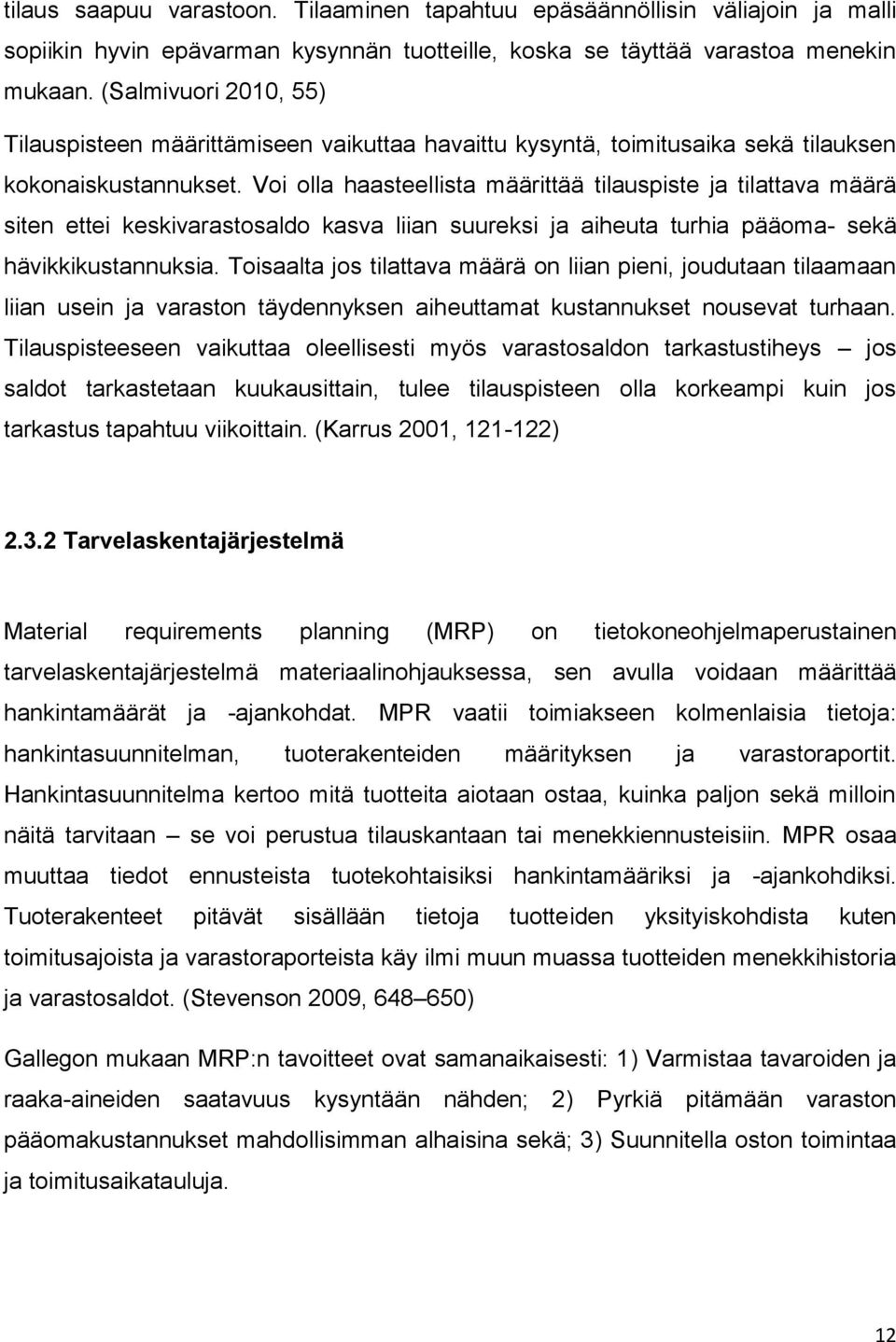 Voi olla haasteellista määrittää tilauspiste ja tilattava määrä siten ettei keskivarastosaldo kasva liian suureksi ja aiheuta turhia pääoma- sekä hävikkikustannuksia.