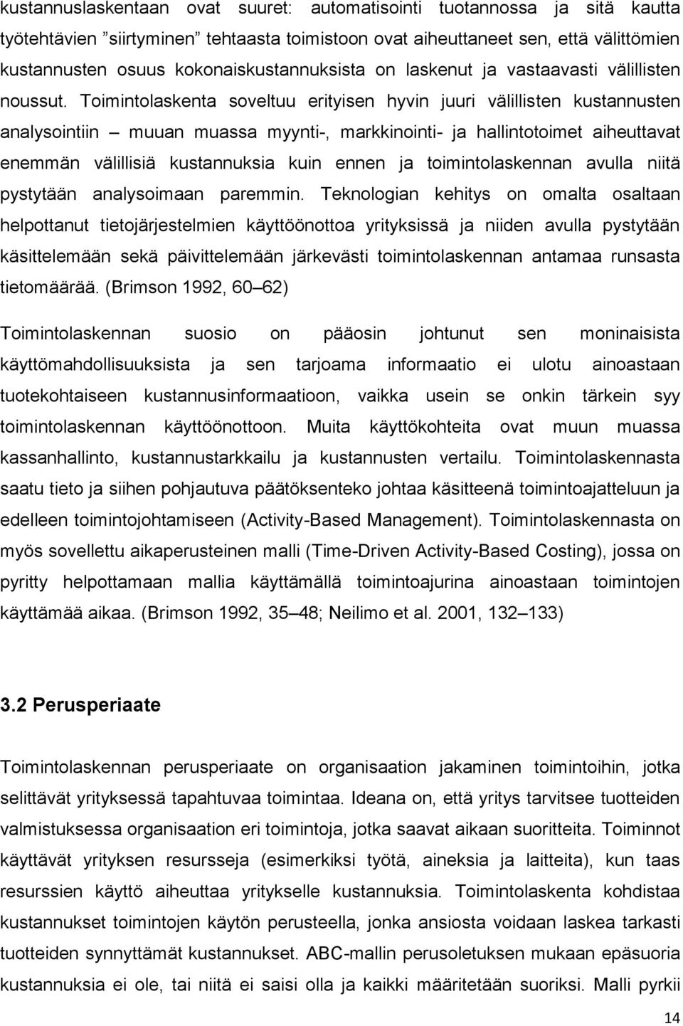 Toimintolaskenta soveltuu erityisen hyvin juuri välillisten kustannusten analysointiin muuan muassa myynti-, markkinointi- ja hallintotoimet aiheuttavat enemmän välillisiä kustannuksia kuin ennen ja