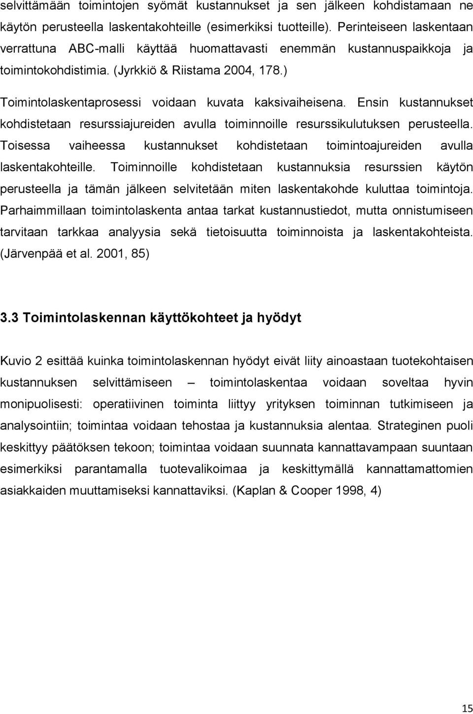 ) Toimintolaskentaprosessi voidaan kuvata kaksivaiheisena. Ensin kustannukset kohdistetaan resurssiajureiden avulla toiminnoille resurssikulutuksen perusteella.