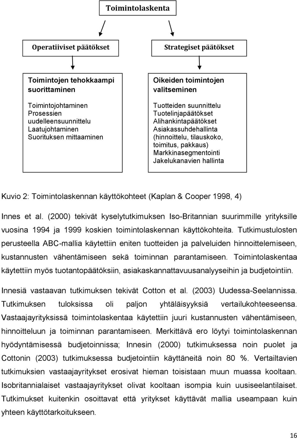 hallinta Kuvio 2: Toimintolaskennan käyttökohteet (Kaplan & Cooper 1998, 4) Innes et al.
