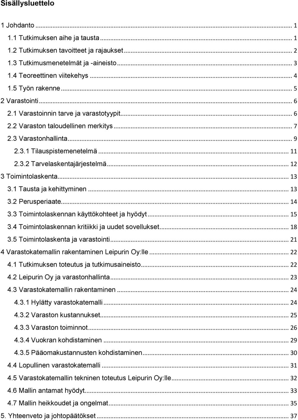 .. 12 3 Toimintolaskenta... 13 3.1 Tausta ja kehittyminen... 13 3.2 Perusperiaate... 14 3.3 Toimintolaskennan käyttökohteet ja hyödyt... 15 3.4 Toimintolaskennan kritiikki ja uudet sovellukset... 18 3.
