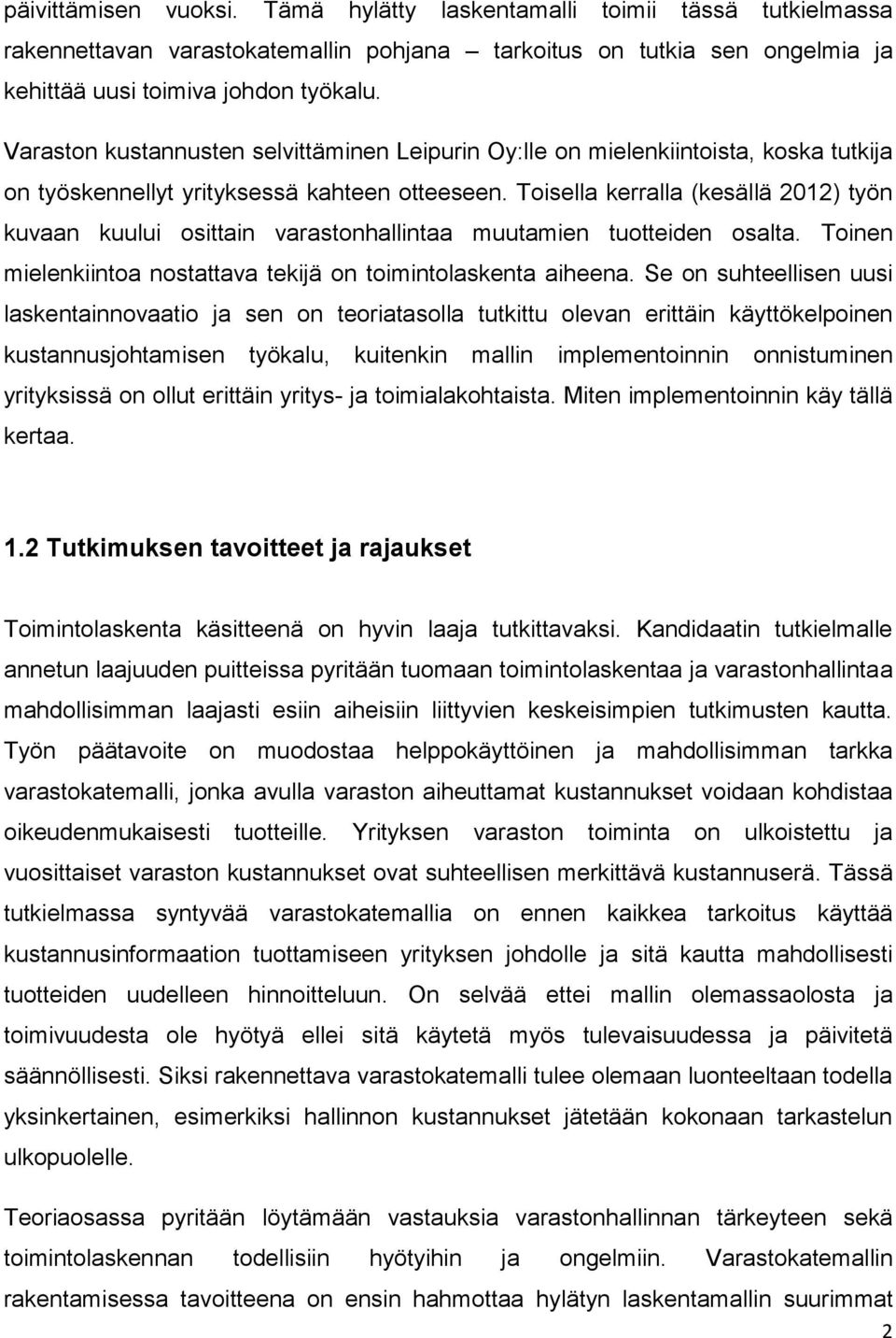 Toisella kerralla (kesällä 2012) työn kuvaan kuului osittain varastonhallintaa muutamien tuotteiden osalta. Toinen mielenkiintoa nostattava tekijä on toimintolaskenta aiheena.