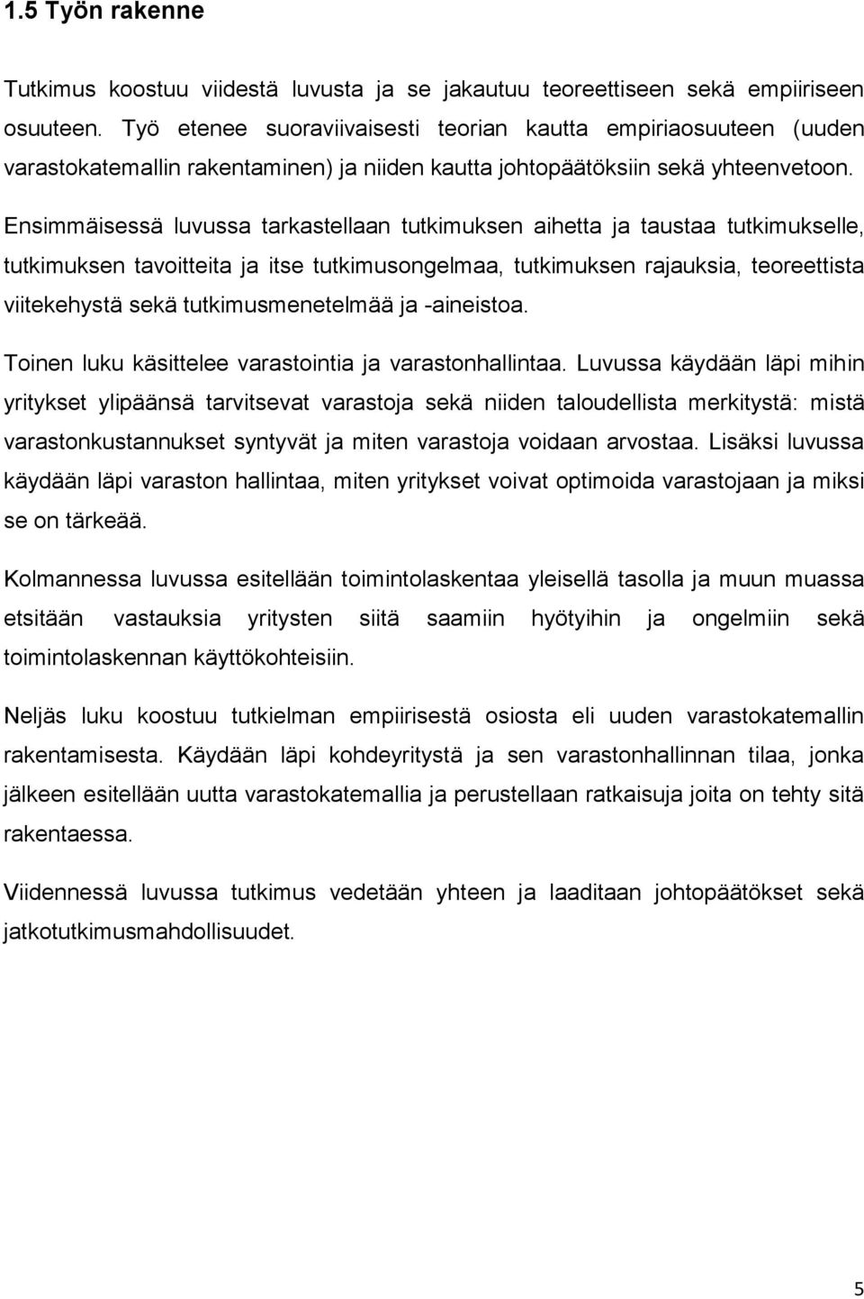 Ensimmäisessä luvussa tarkastellaan tutkimuksen aihetta ja taustaa tutkimukselle, tutkimuksen tavoitteita ja itse tutkimusongelmaa, tutkimuksen rajauksia, teoreettista viitekehystä sekä