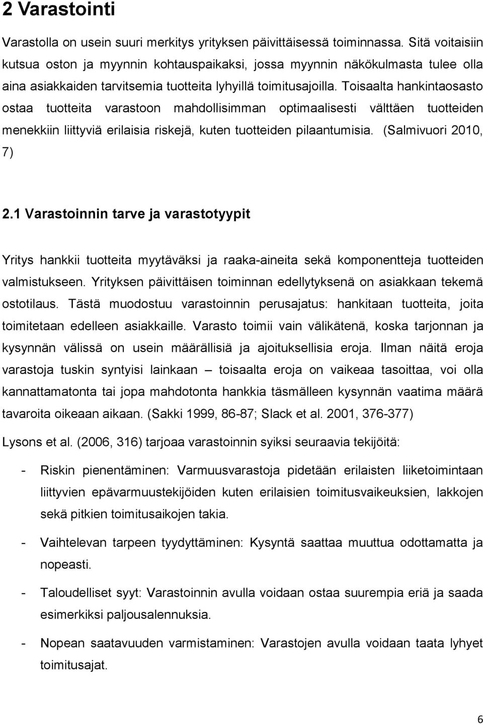 Toisaalta hankintaosasto ostaa tuotteita varastoon mahdollisimman optimaalisesti välttäen tuotteiden menekkiin liittyviä erilaisia riskejä, kuten tuotteiden pilaantumisia. (Salmivuori 2010, 7) 2.