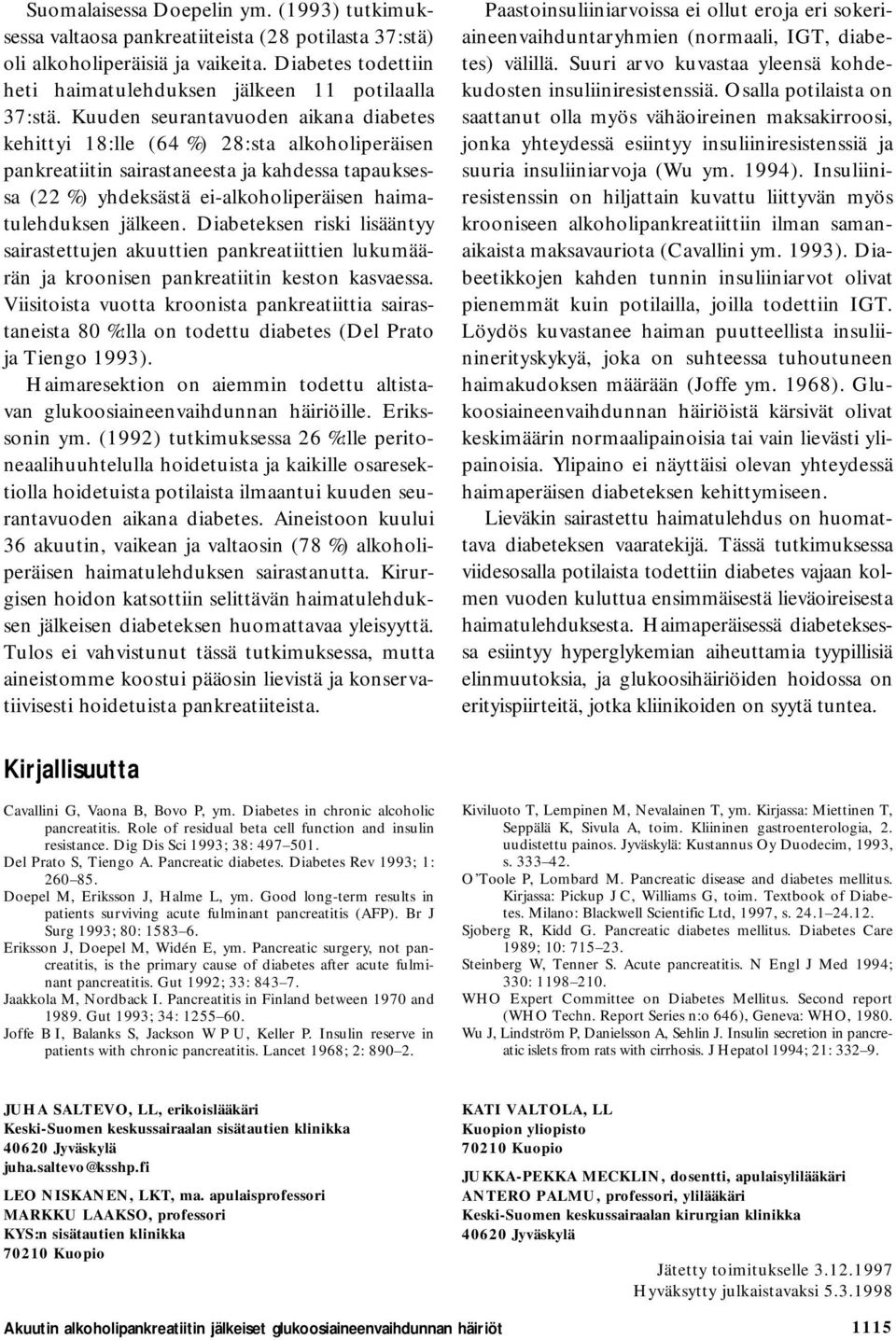 jälkeen. Diabeteksen riski lisääntyy sairastettujen akuuttien pankreatiittien lukumäärän ja kroonisen pankreatiitin keston kasvaessa.