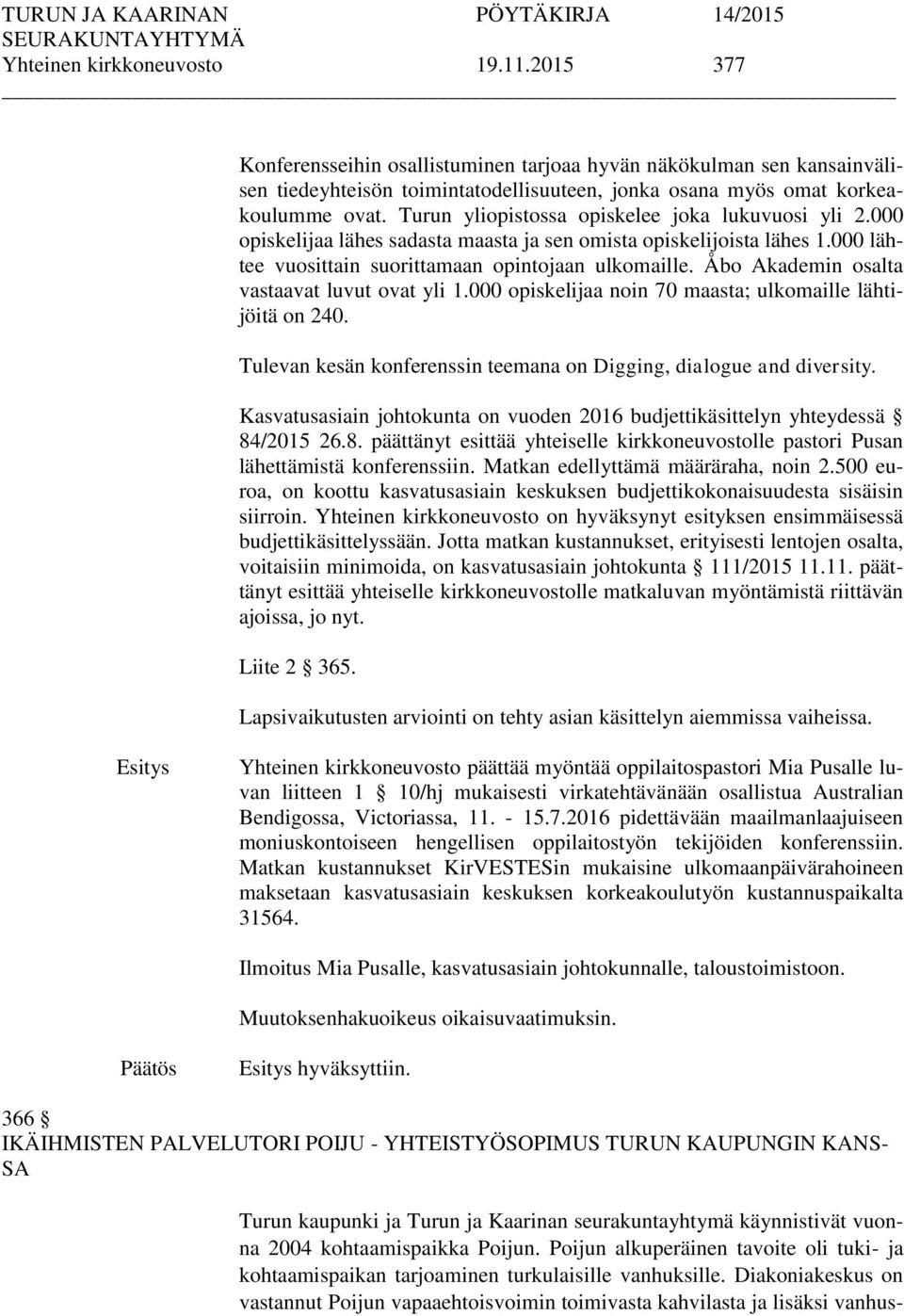 Åbo Akademin osalta vastaavat luvut ovat yli 1.000 opiskelijaa noin 70 maasta; ulkomaille lähtijöitä on 240. Tulevan kesän konferenssin teemana on Digging, dialogue and diversity.