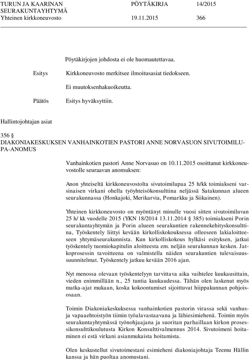 2015 osoittanut kirkkoneuvostolle seuraavan anomuksen: Anon yhteiseltä kirkkoneuvostolta sivutoimilupaa 25 h/kk toimiakseni varsinaisen virkani ohella työyhteisökonsulttina neljässä Satakunnan alueen