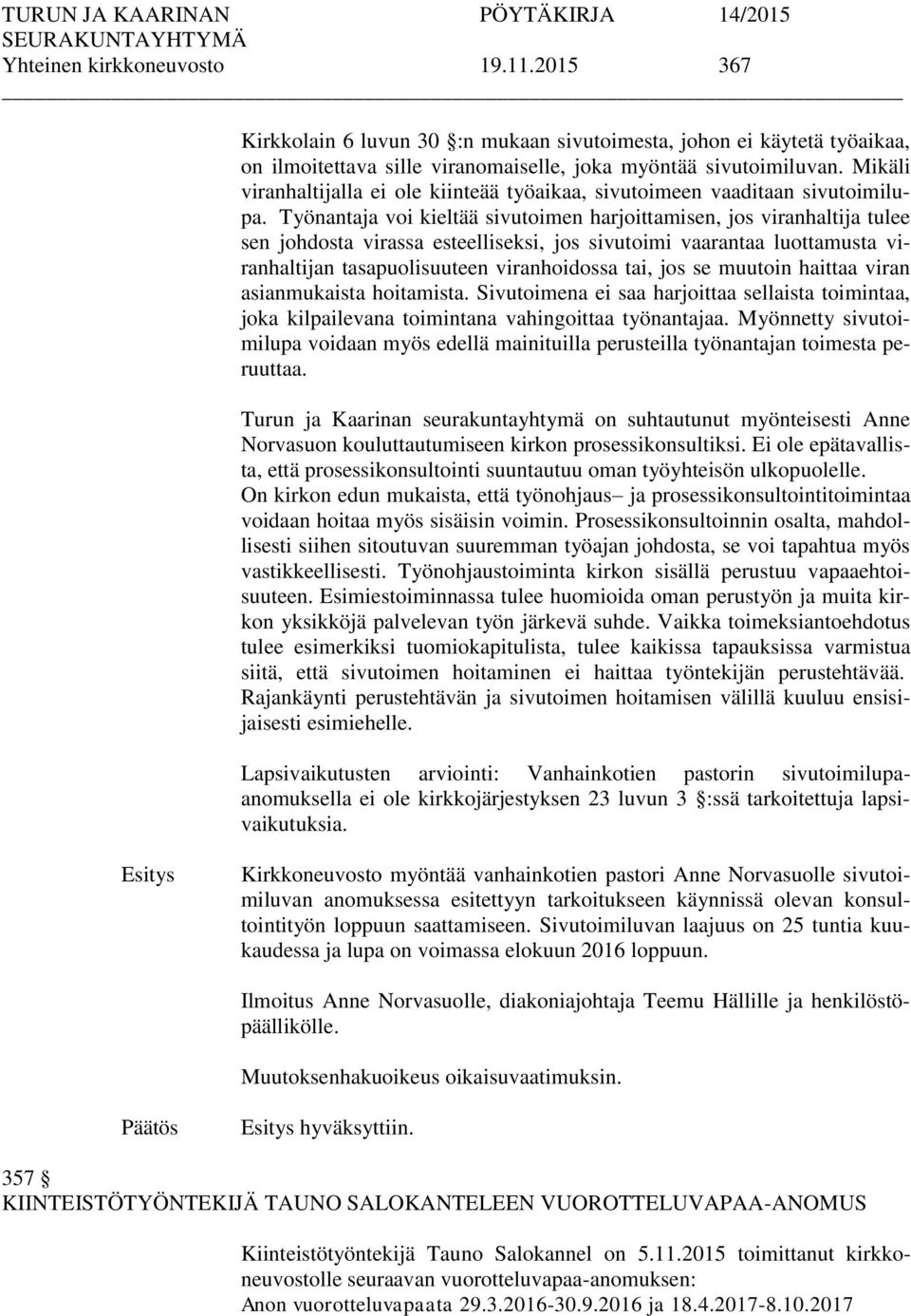 Työnantaja voi kieltää sivutoimen harjoittamisen, jos viranhaltija tulee sen johdosta virassa esteelliseksi, jos sivutoimi vaarantaa luottamusta viranhaltijan tasapuolisuuteen viranhoidossa tai, jos