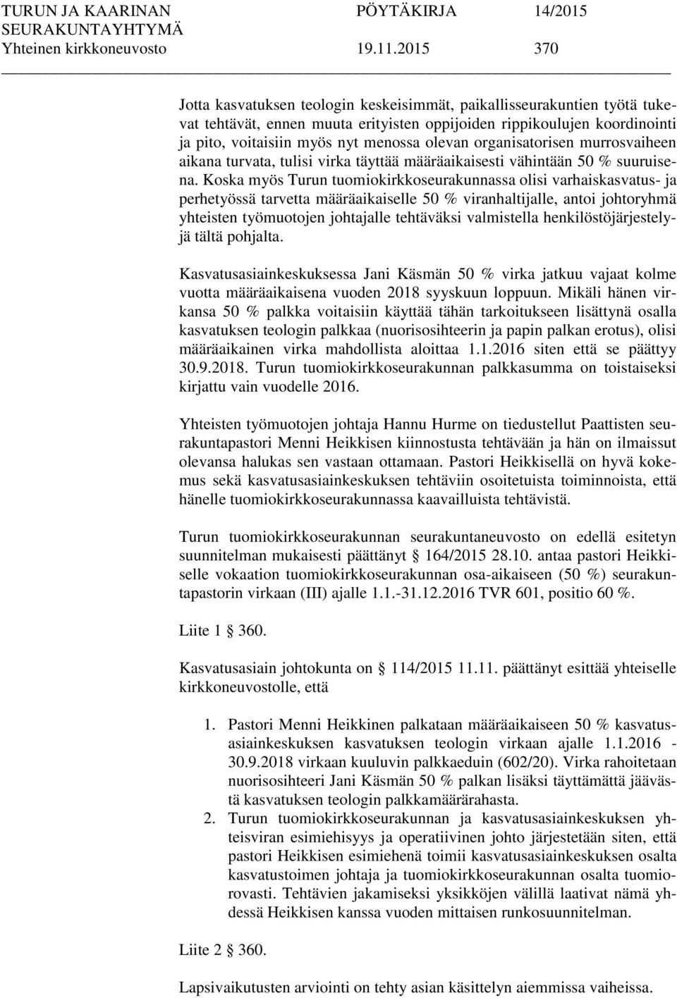 olevan organisatorisen murrosvaiheen aikana turvata, tulisi virka täyttää määräaikaisesti vähintään 50 % suuruisena.