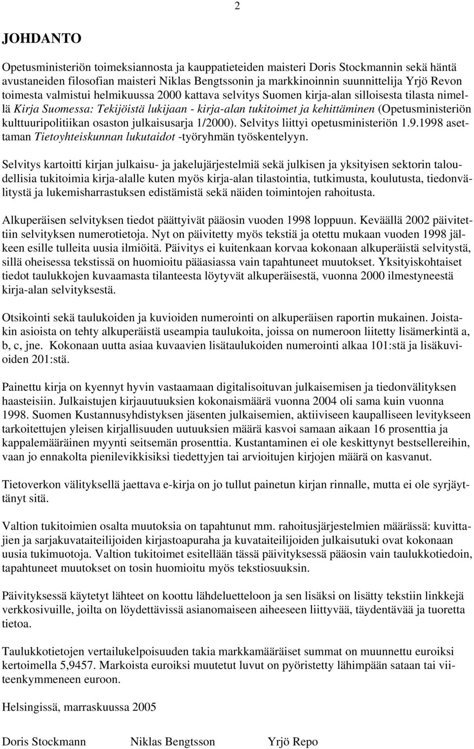 kulttuuripolitiikan osaston julkaisusarja 1/2000). Selvitys liittyi opetusministeriön 1.9.1998 asettaman Tietoyhteiskunnan lukutaidot -työryhmän työskentelyyn.