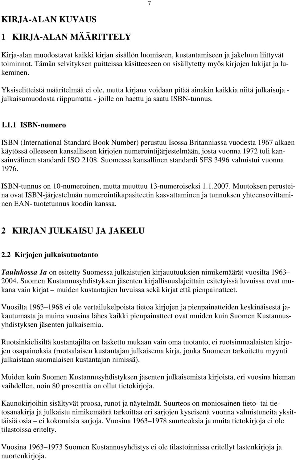 Yksiselitteistä määritelmää ei ole, mutta kirjana voidaan pitää ainakin kaikkia niitä julkaisuja - julkaisumuodosta riippumatta - joille on haettu ja saatu ISBN-tunnus. 1.