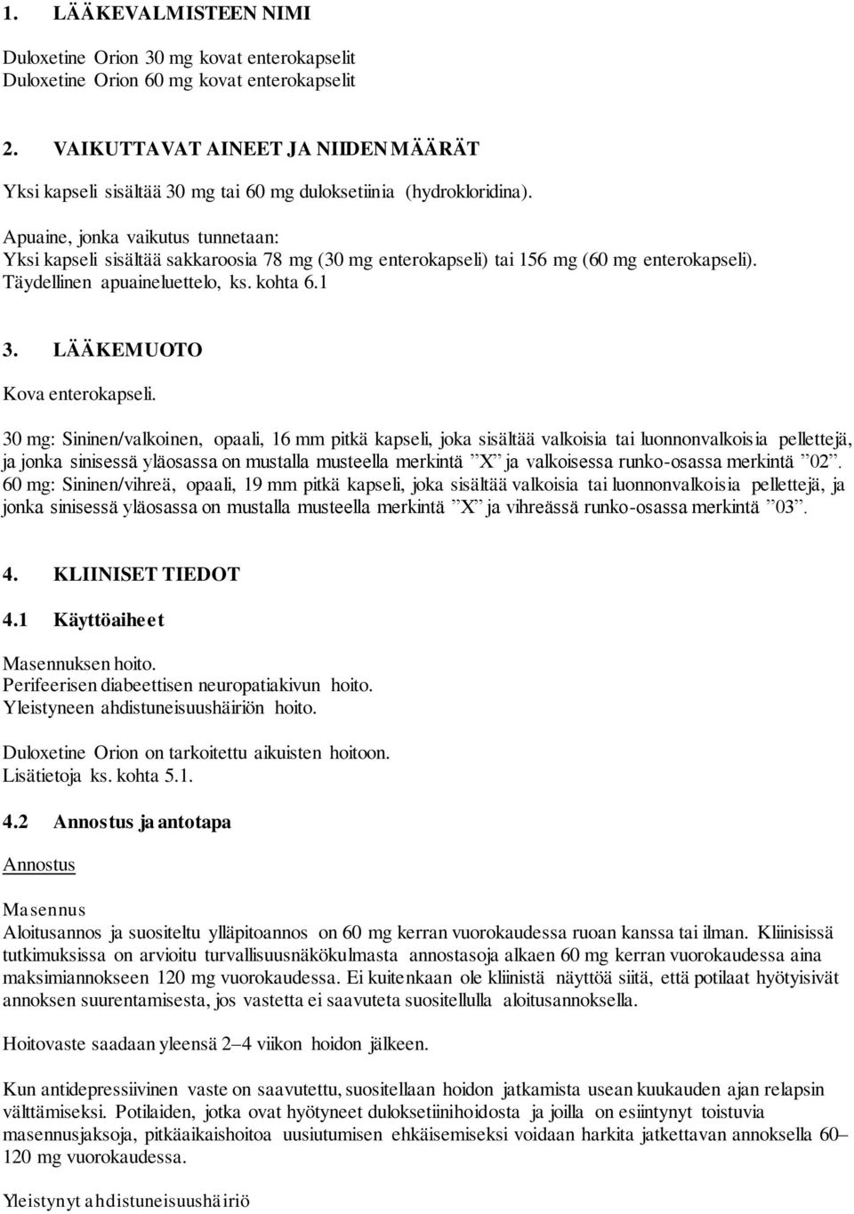 Apuaine, jonka vaikutus tunnetaan: Yksi kapseli sisältää sakkaroosia 78 mg (30 mg enterokapseli) tai 156 mg (60 mg enterokapseli). Täydellinen apuaineluettelo, ks. kohta 6.1 3.