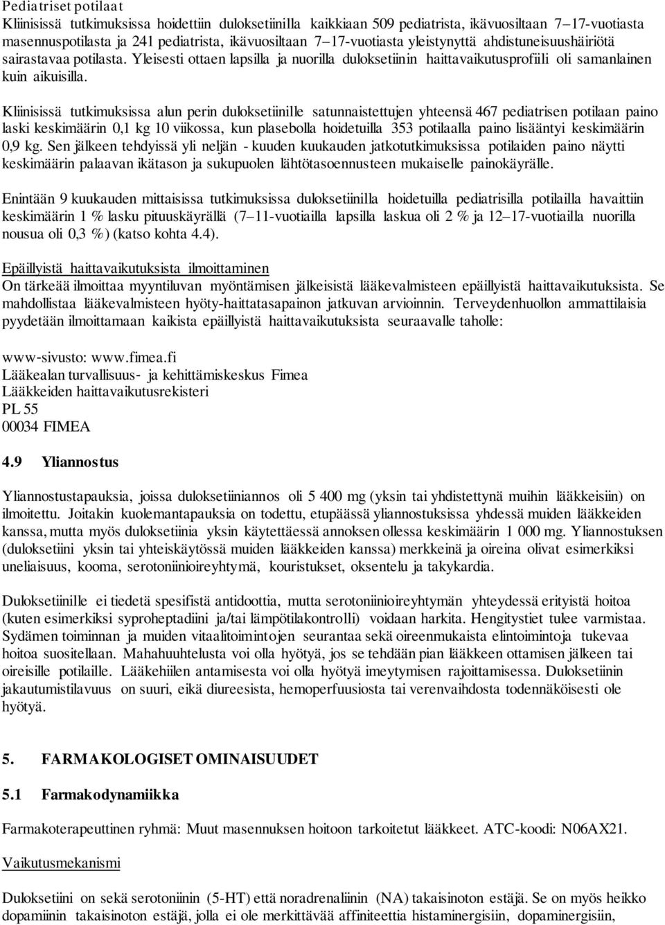 Kliinisissä tutkimuksissa alun perin duloksetiinille satunnaistettujen yhteensä 467 pediatrisen potilaan paino laski keskimäärin 0,1 kg 10 viikossa, kun plasebolla hoidetuilla 353 potilaalla paino