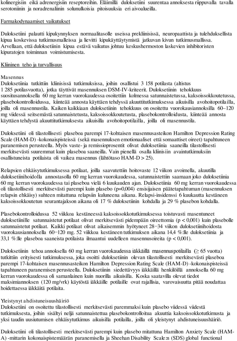 kipukäyttäytymistä jatkuvan kivun tutkimusmallissa. Arvellaan, että duloksetiinin kipua estävä vaikutus johtuu keskushermoston laskevien inhibitoristen kipuratojen toiminnan voimistumisesta.