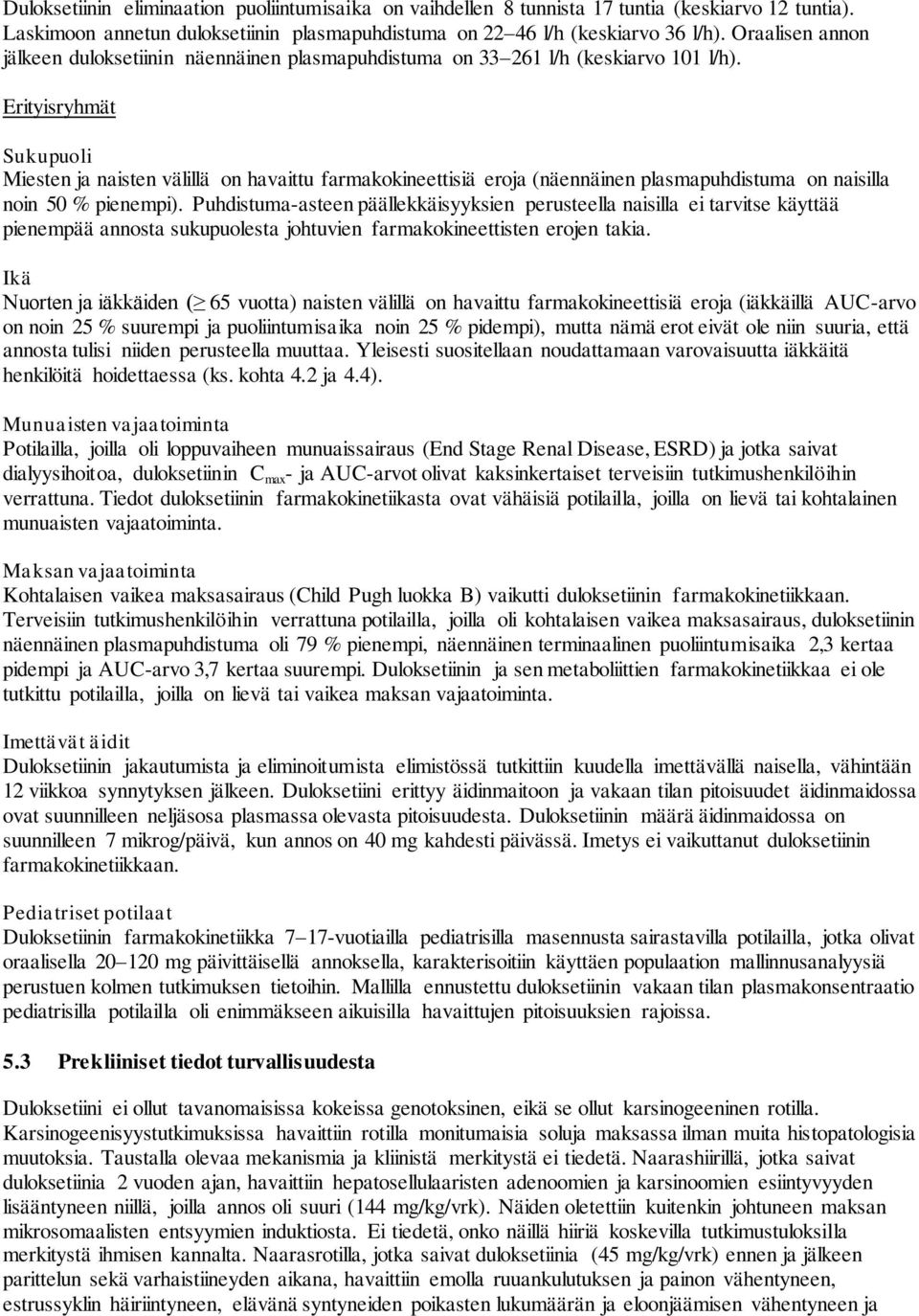 Erityisryhmät Sukupuoli Miesten ja naisten välillä on havaittu farmakokineettisiä eroja (näennäinen plasmapuhdistuma on naisilla noin 50 % pienempi).