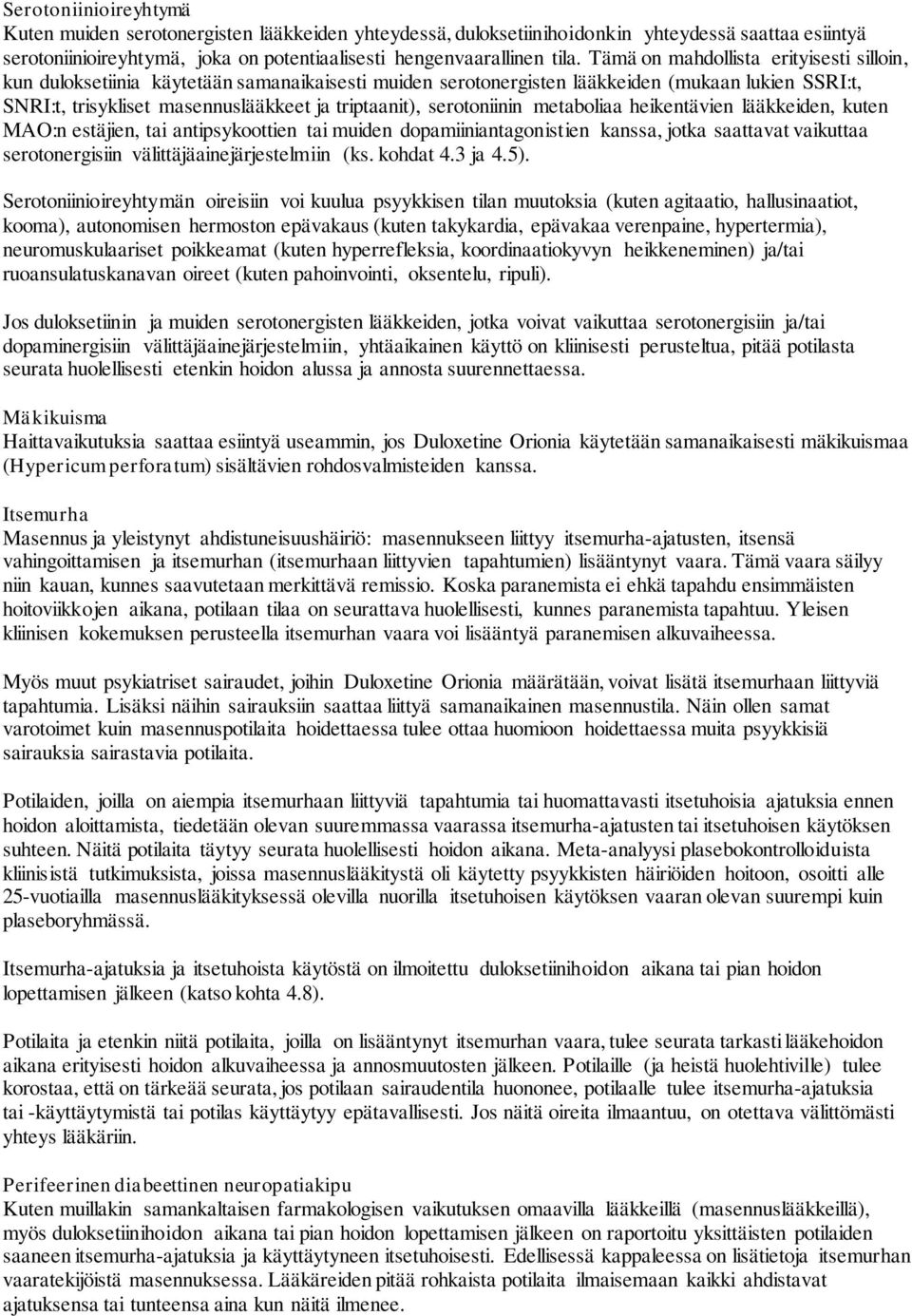 serotoniinin metaboliaa heikentävien lääkkeiden, kuten MAO:n estäjien, tai antipsykoottien tai muiden dopamiiniantagonistien kanssa, jotka saattavat vaikuttaa serotonergisiin